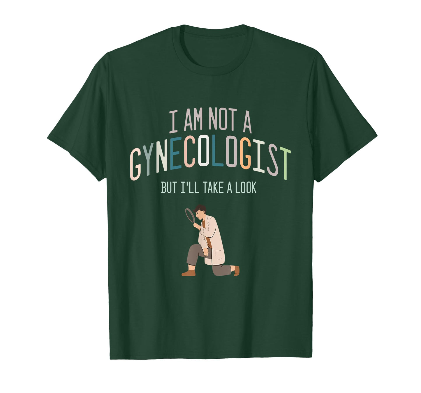 I Am Not A Gynecologist But I Will Take A Look T-Shirt