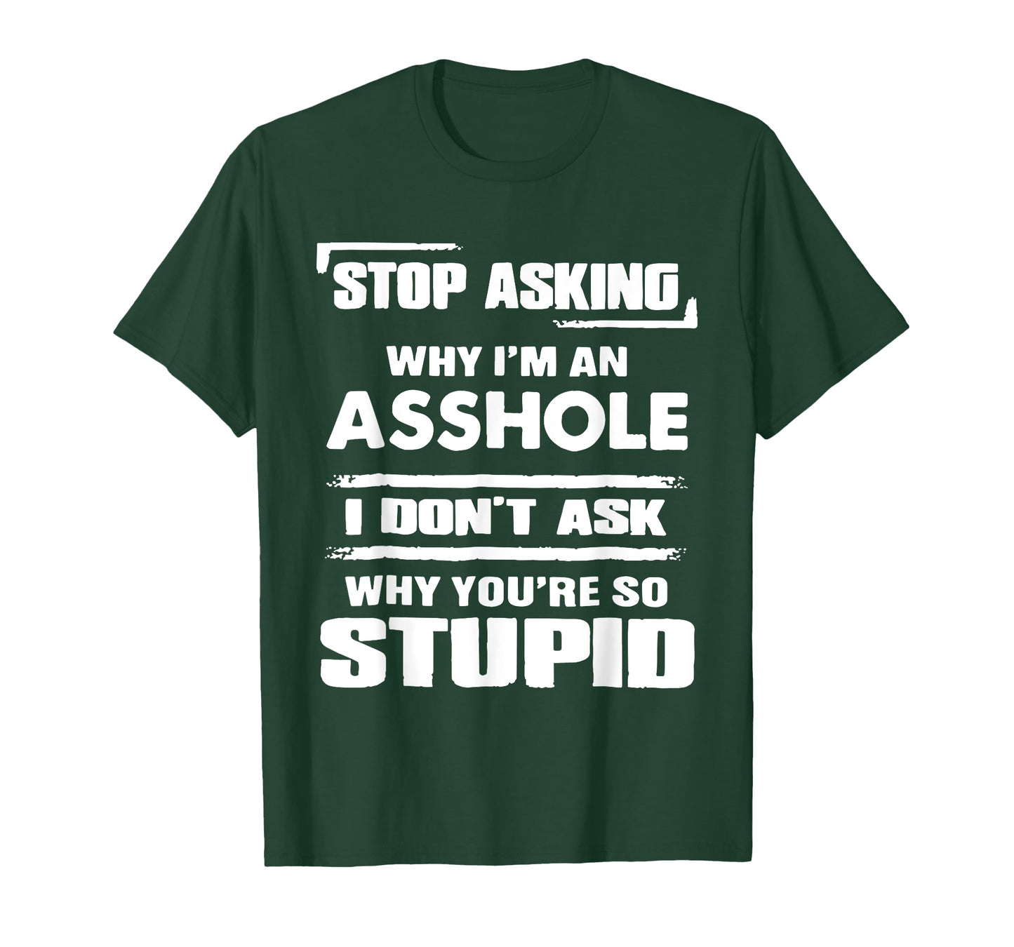 Stop Asking Why I'M An Asshole I Don't Ask Why You're Stupid T-Shirt