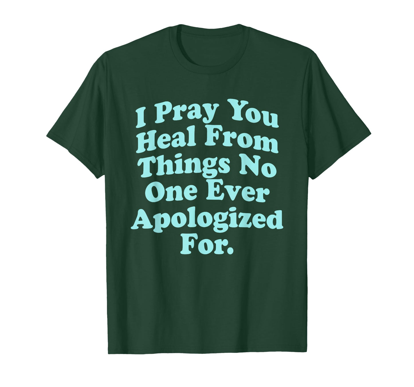 I Pray You Heal From Things No One Ever Apologized Apparel T-Shirt