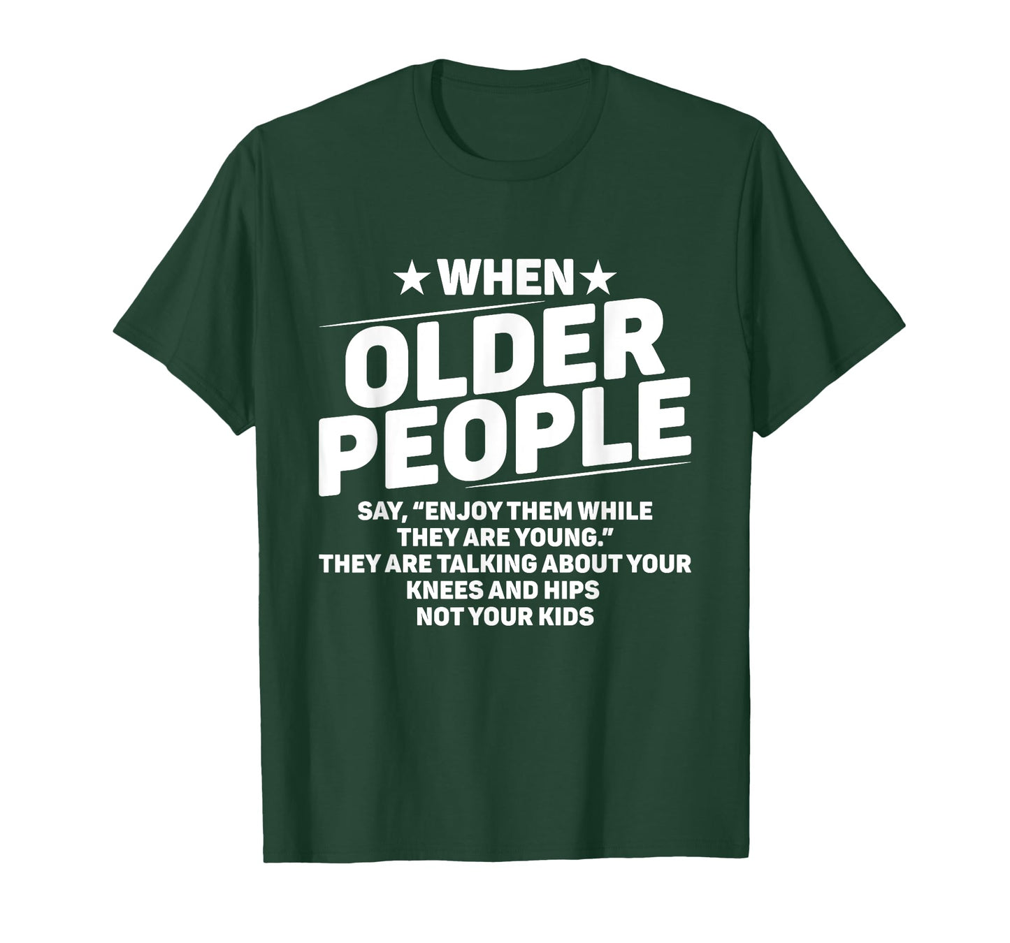 When Older People Say Enjoy Them While They Are Young Funny T-Shirt