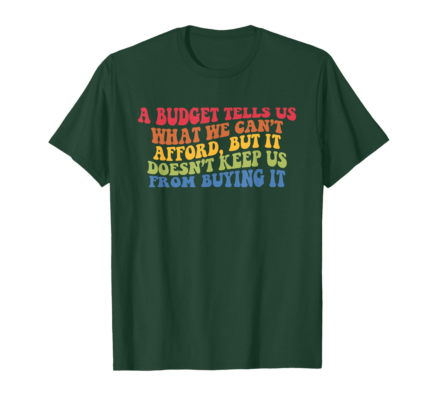 A Budget Tells Us What We Cant Afford But It Doesnt Keep Us T-Shirt