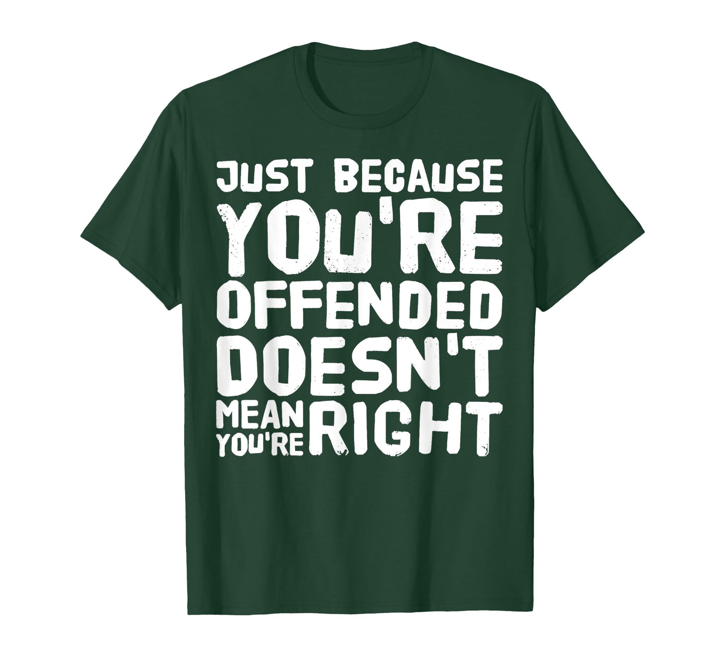 Just Because You're Offended Doesn't Mean You're Right Funny T-Shirt