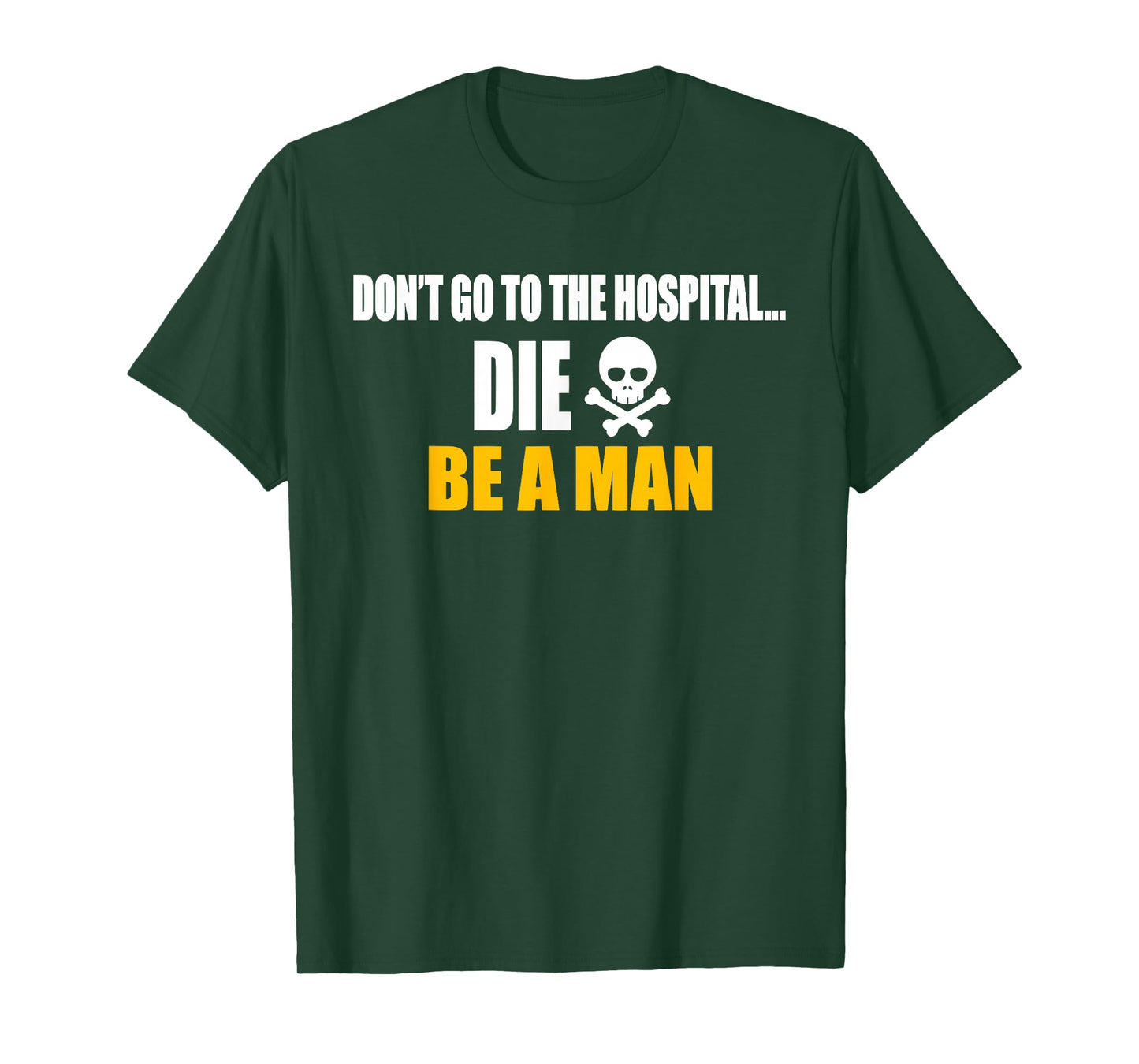 Don't Go To The Hospital... Die. Be A Man Apparel T-Shirt