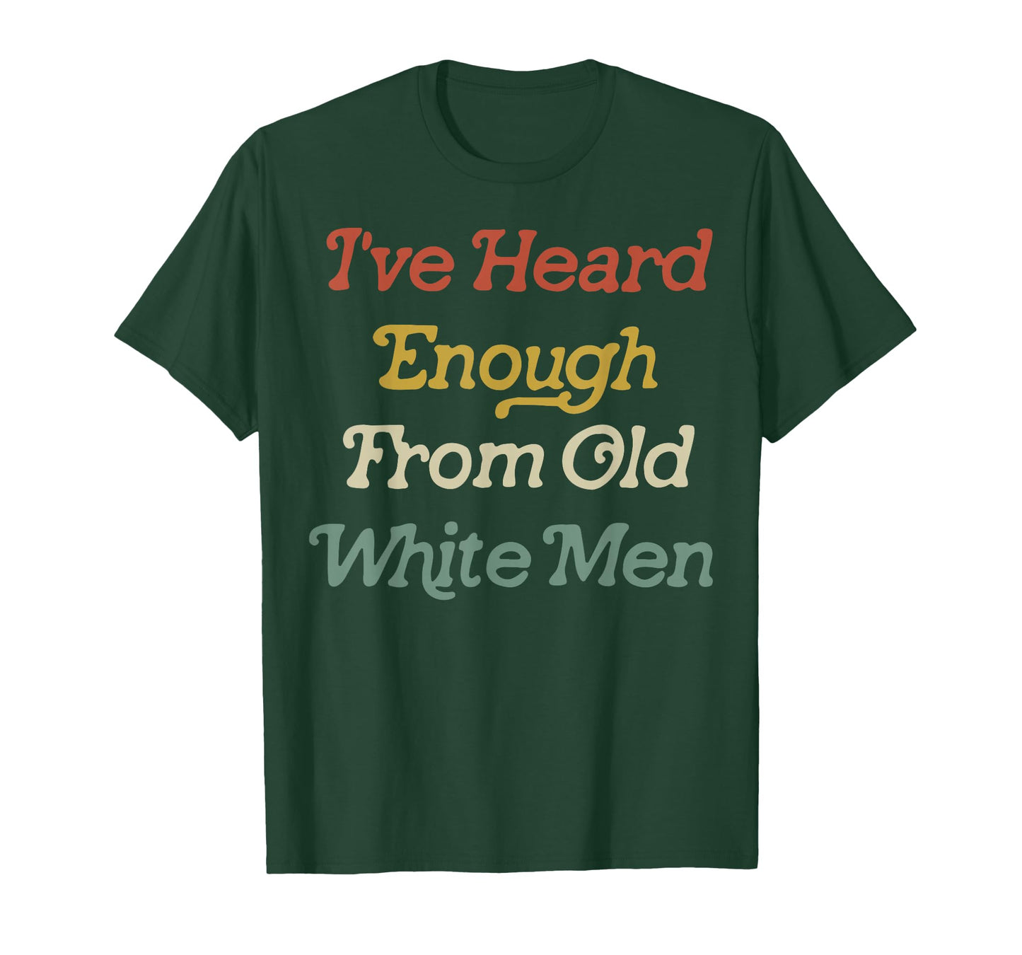 I've Heard Enough From Old White Men T-Shirt