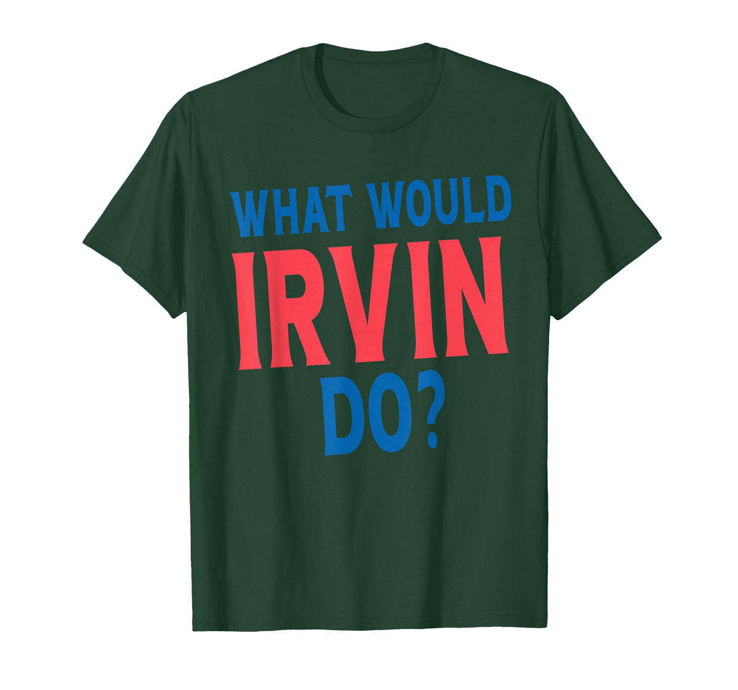 What Would Irvin Do Personal Name First Name Funny Irvin T-Shirt