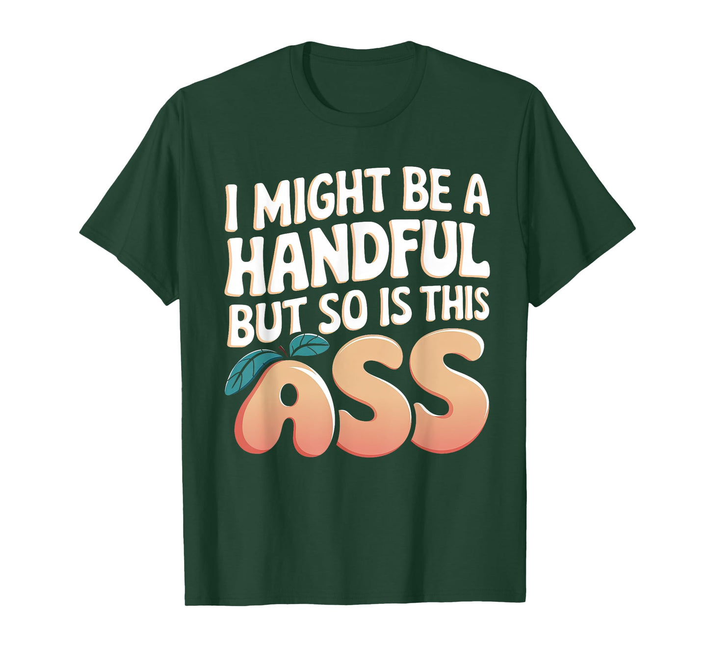 Funny I Might Be A Handful But So Is This Ass Men Women Tee T-Shirt