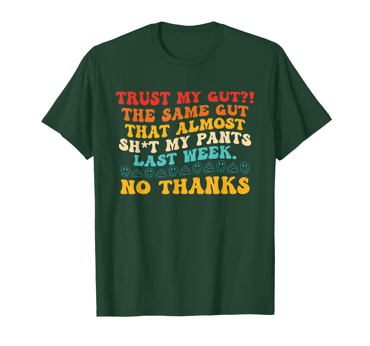 Trust My Gut?! The Same Gut That Almost Sht My Pants T-Shirt