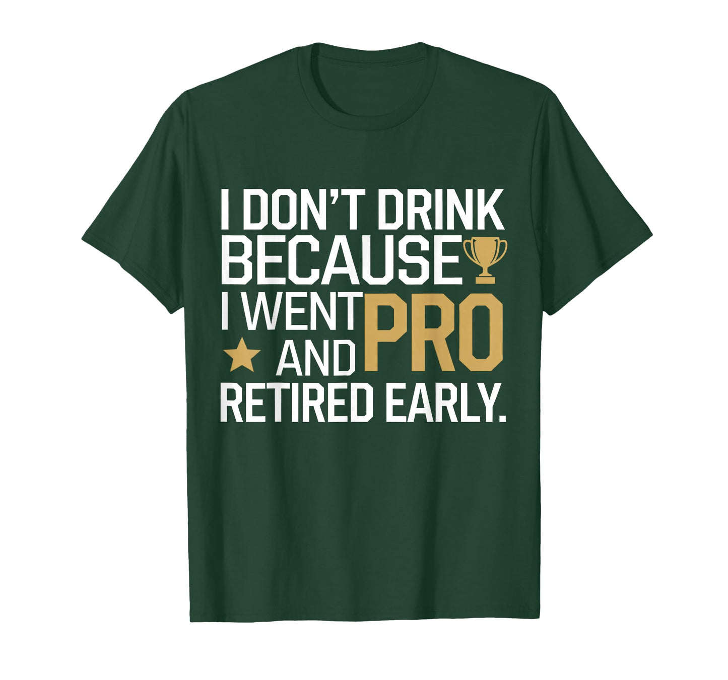 I Don't Drink Because I Went Pro And Retired Early T-Shirt