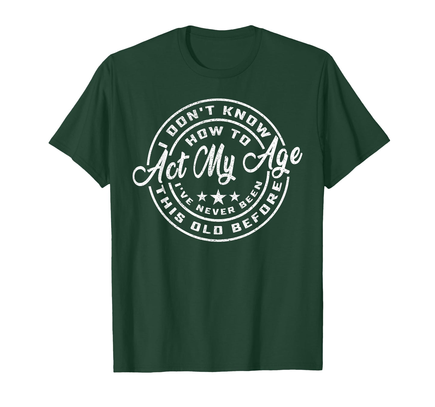 I Dont Know How To Act My Age Ive Never Been This Old Before T-Shirt
