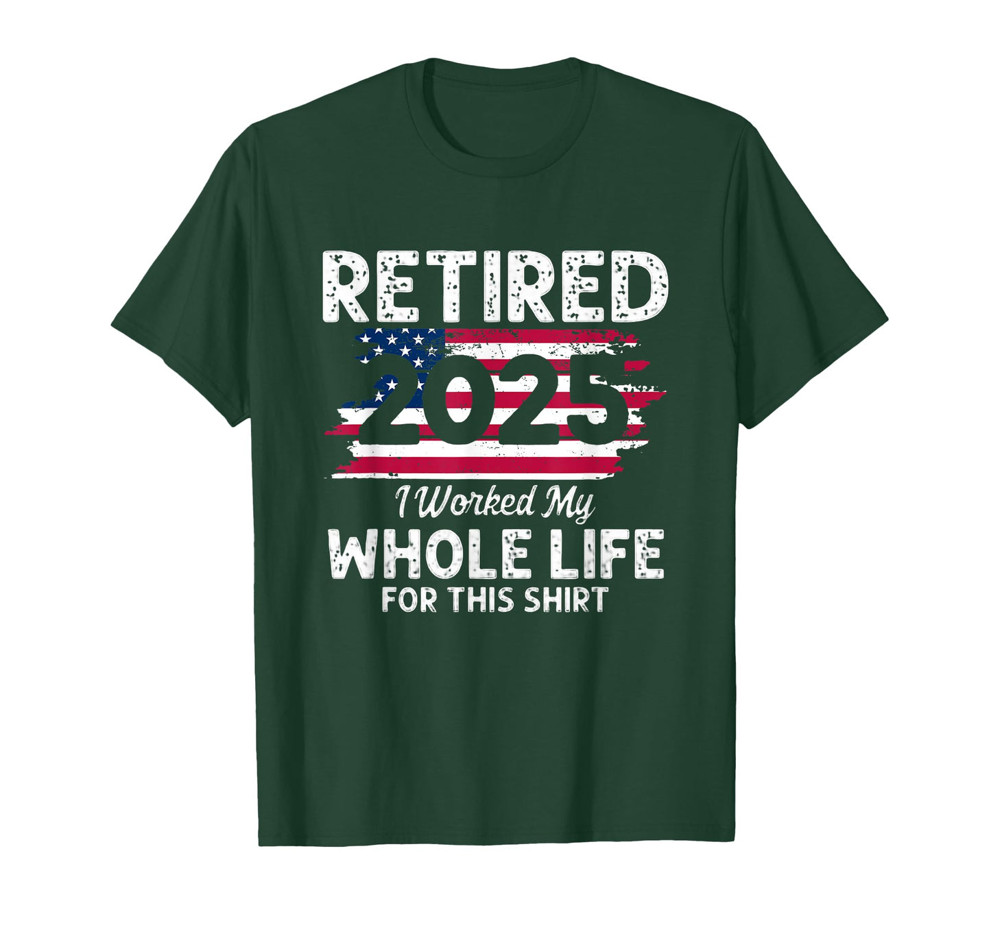 Retired 2025 America Flag I Worked My Whole Life For This T-Shirt