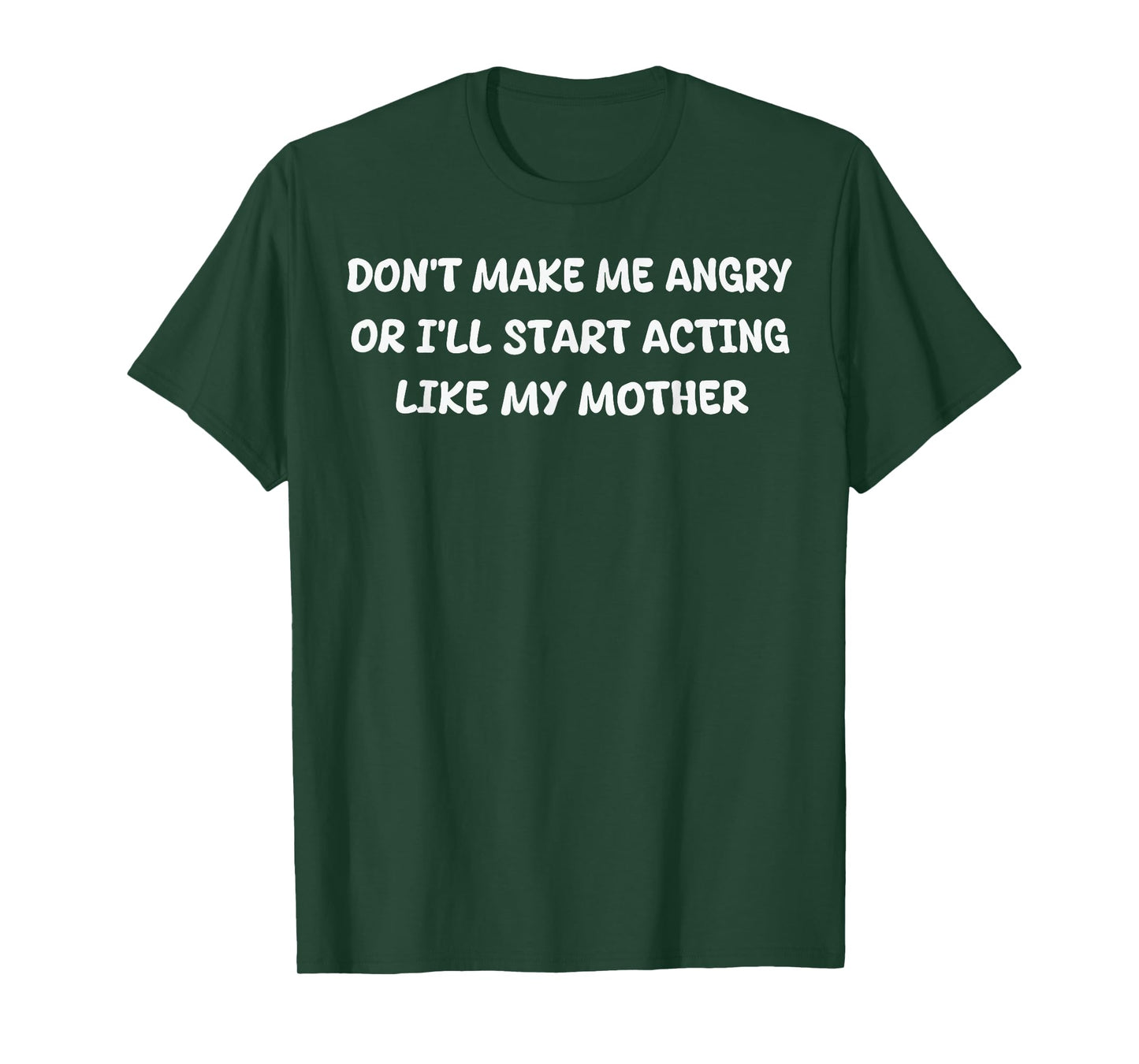 Dont Make Me Angry Or I'll Start Acting Like My Mother Quote T-Shirt