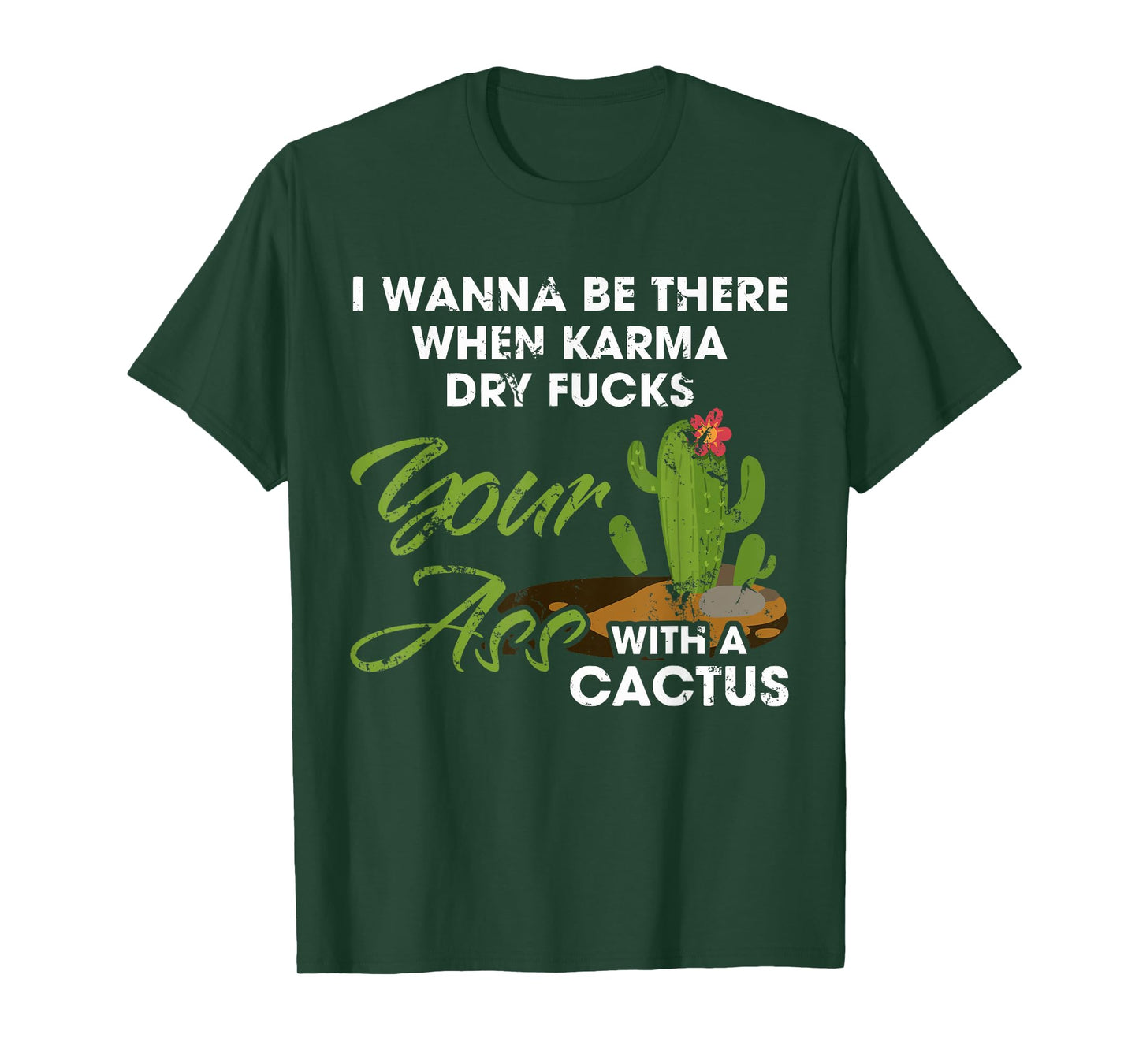 I Wanna Be There When Karma Dry Fucks Your Ass With A Cactus T-Shirt