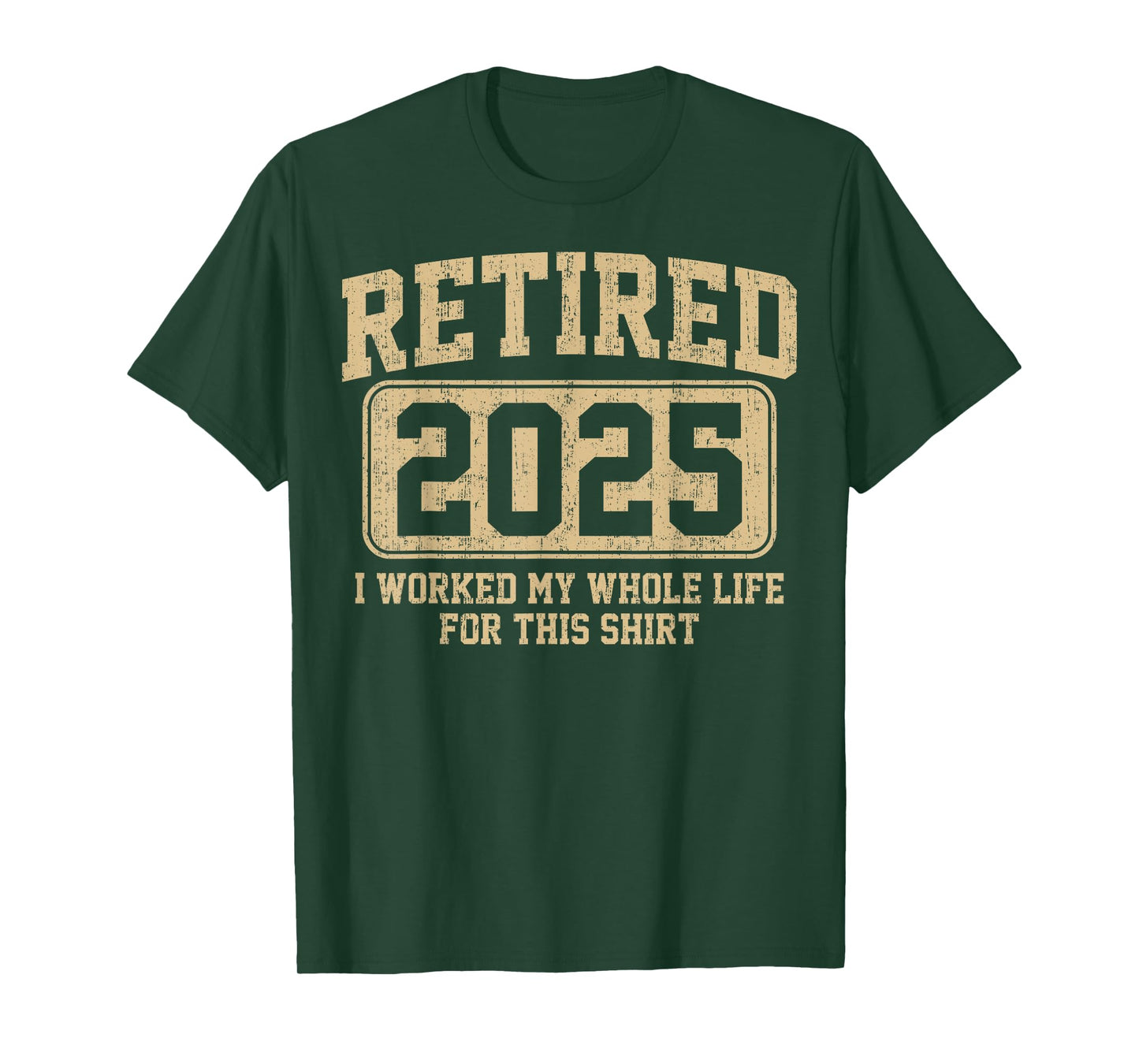 Retired 2025 retirement I Worked My Whole Life For This T-Shirt