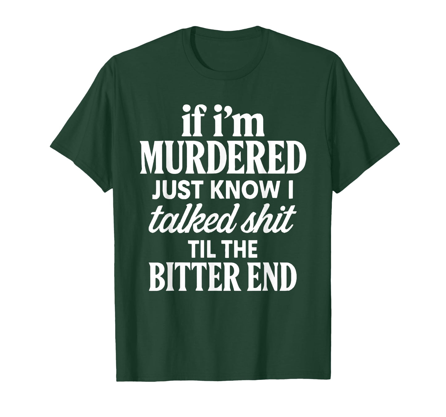 If I'm Murdered Just Know I Talked Shit Til The Bitter End T-Shirt
