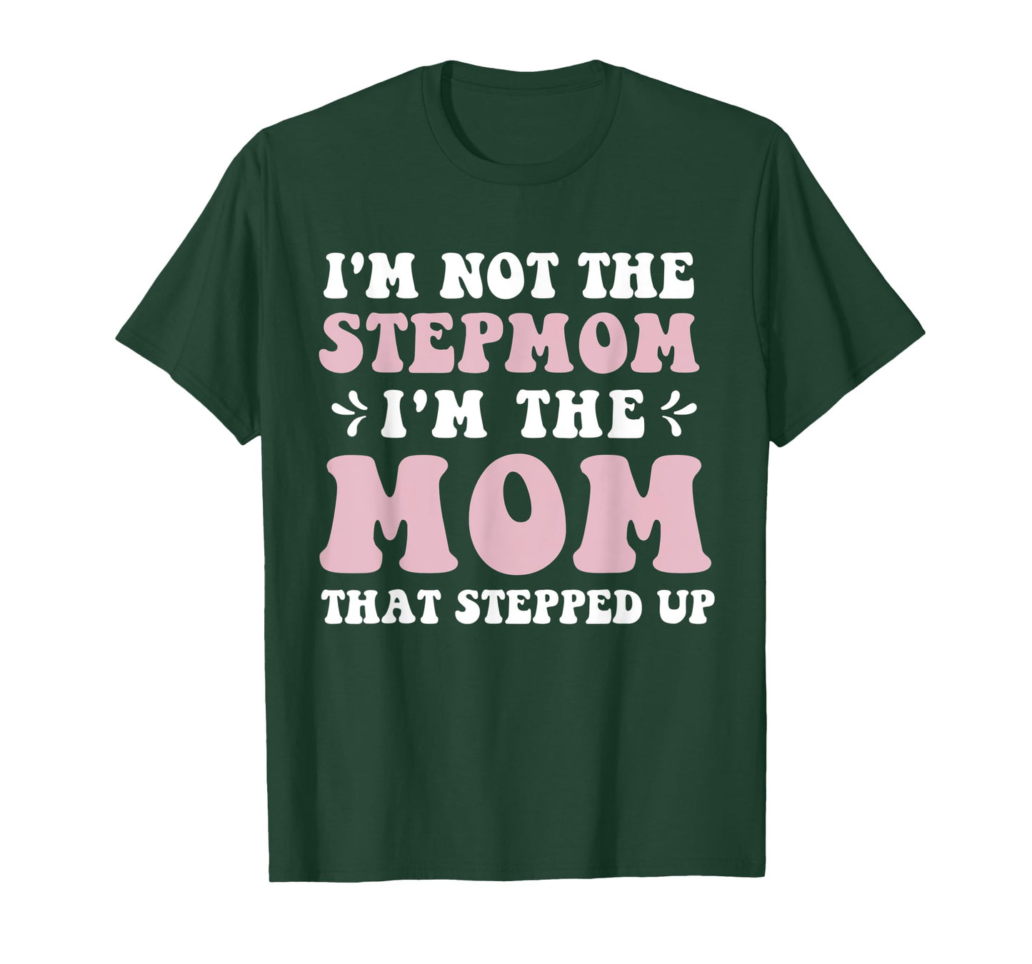 I'm Not The Stepmom I'm The Mom That Stepped Up Funny Mom T-Shirt