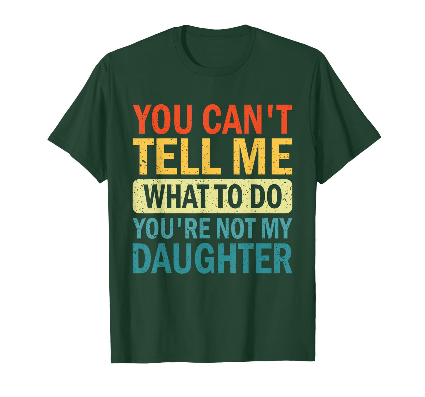 You Can’t Tell Me What To Do You Are Not My daughter T-Shirt