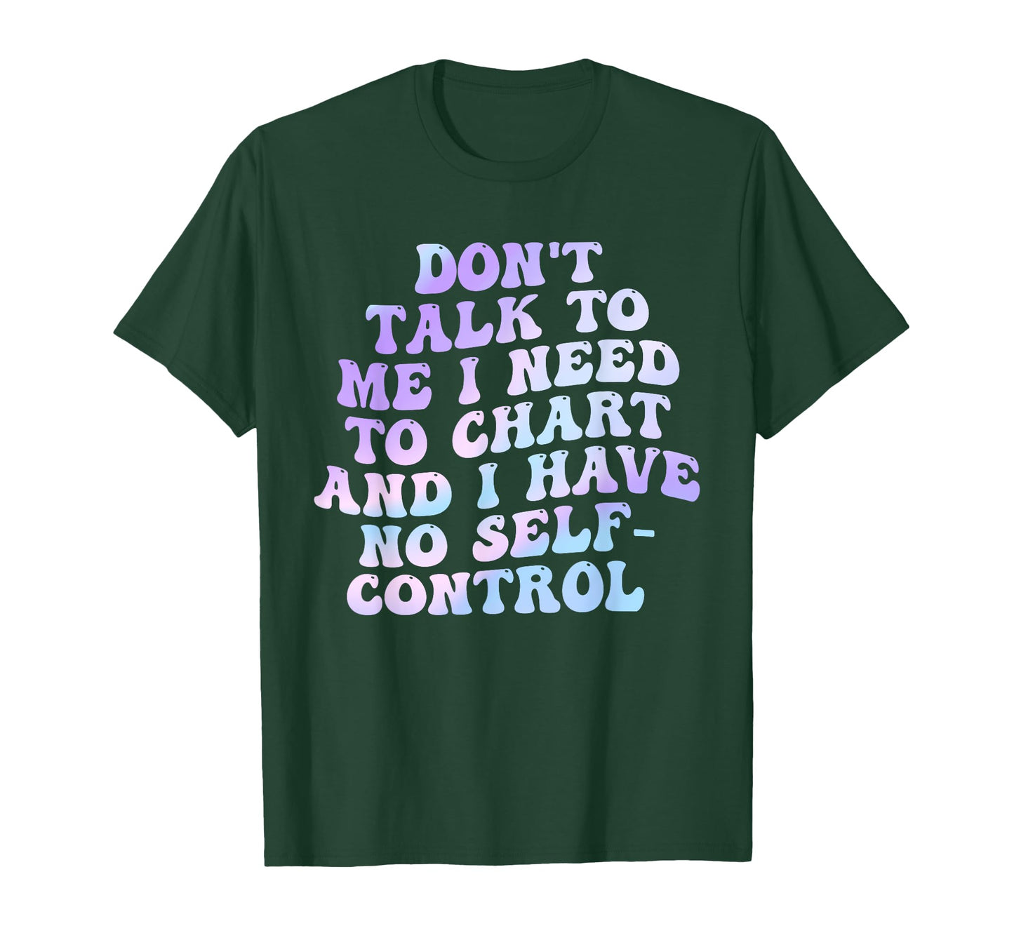 Don't Talk To Me I Need To Chart And I Have No Self-Control T-Shirt