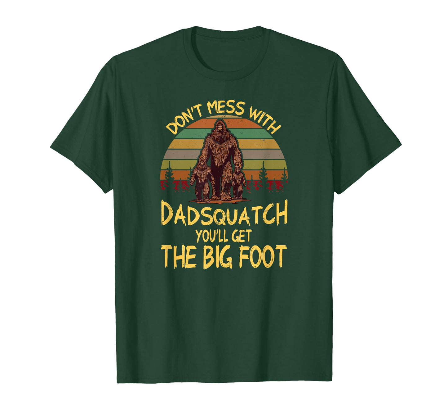 Mens Men Don't mess with Dadsquatch You’ll Get the Big Foot Funny T-Shirt