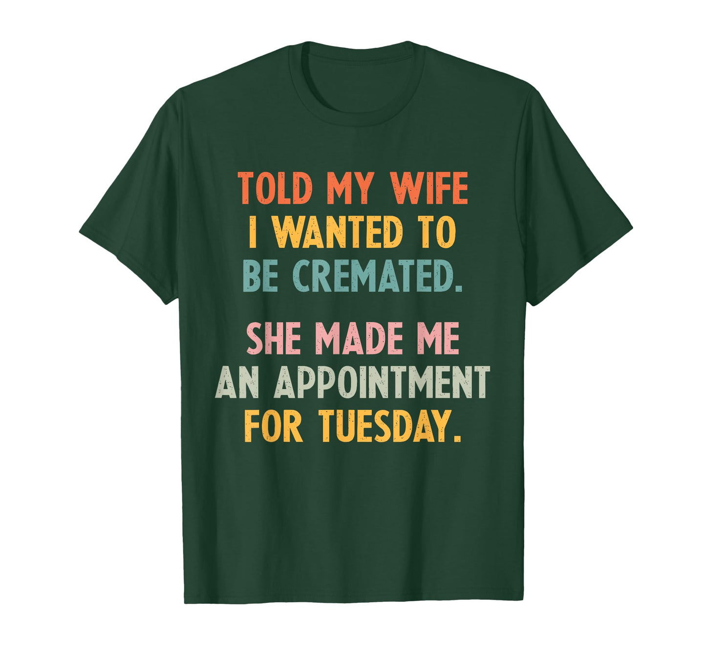 Told My Wife I Wanted To Be Cremated She Made An Appointment T-Shirt