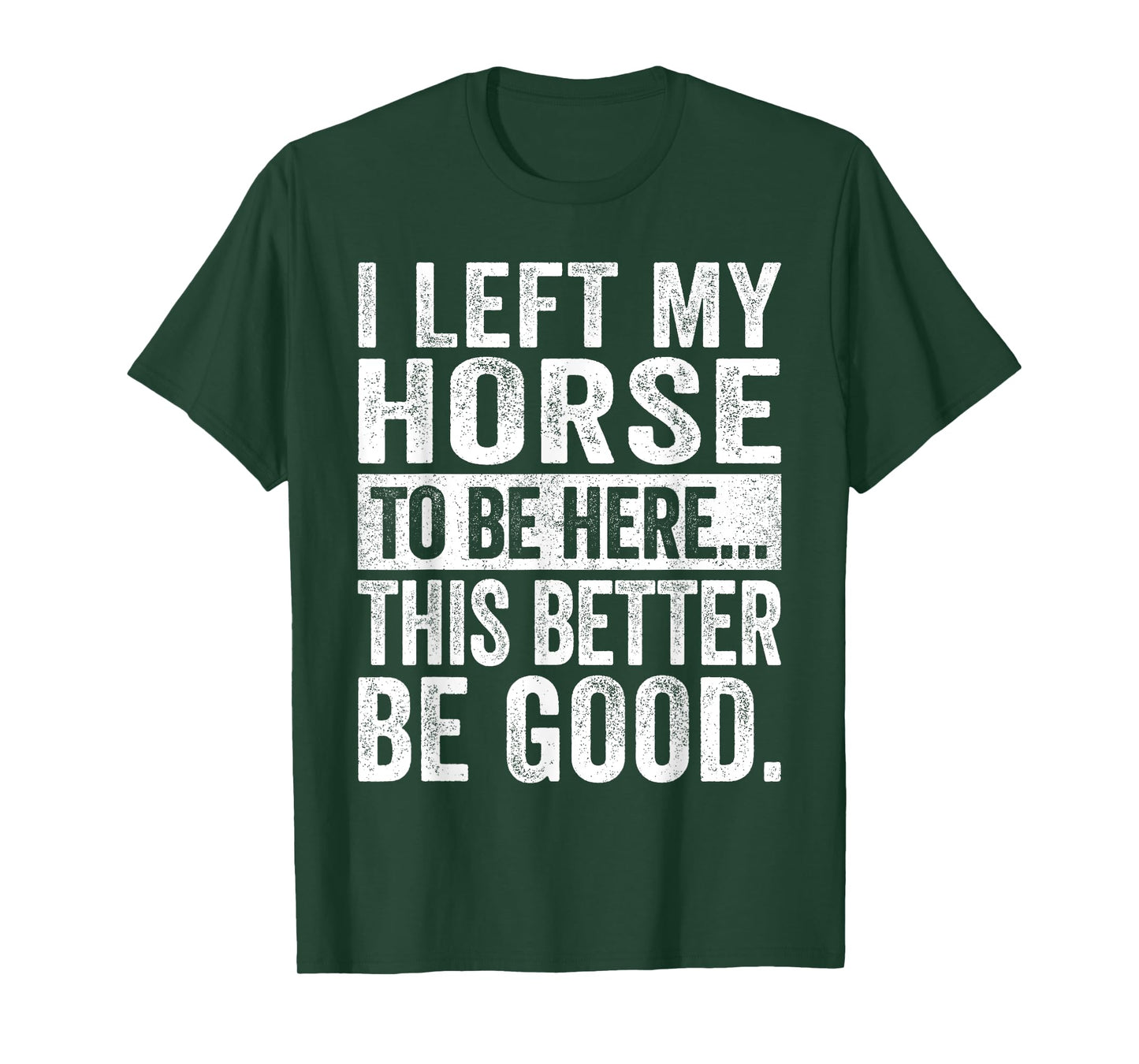 Retro I Left My Horse To-Be Here This Better Be Good Funny T-Shirt