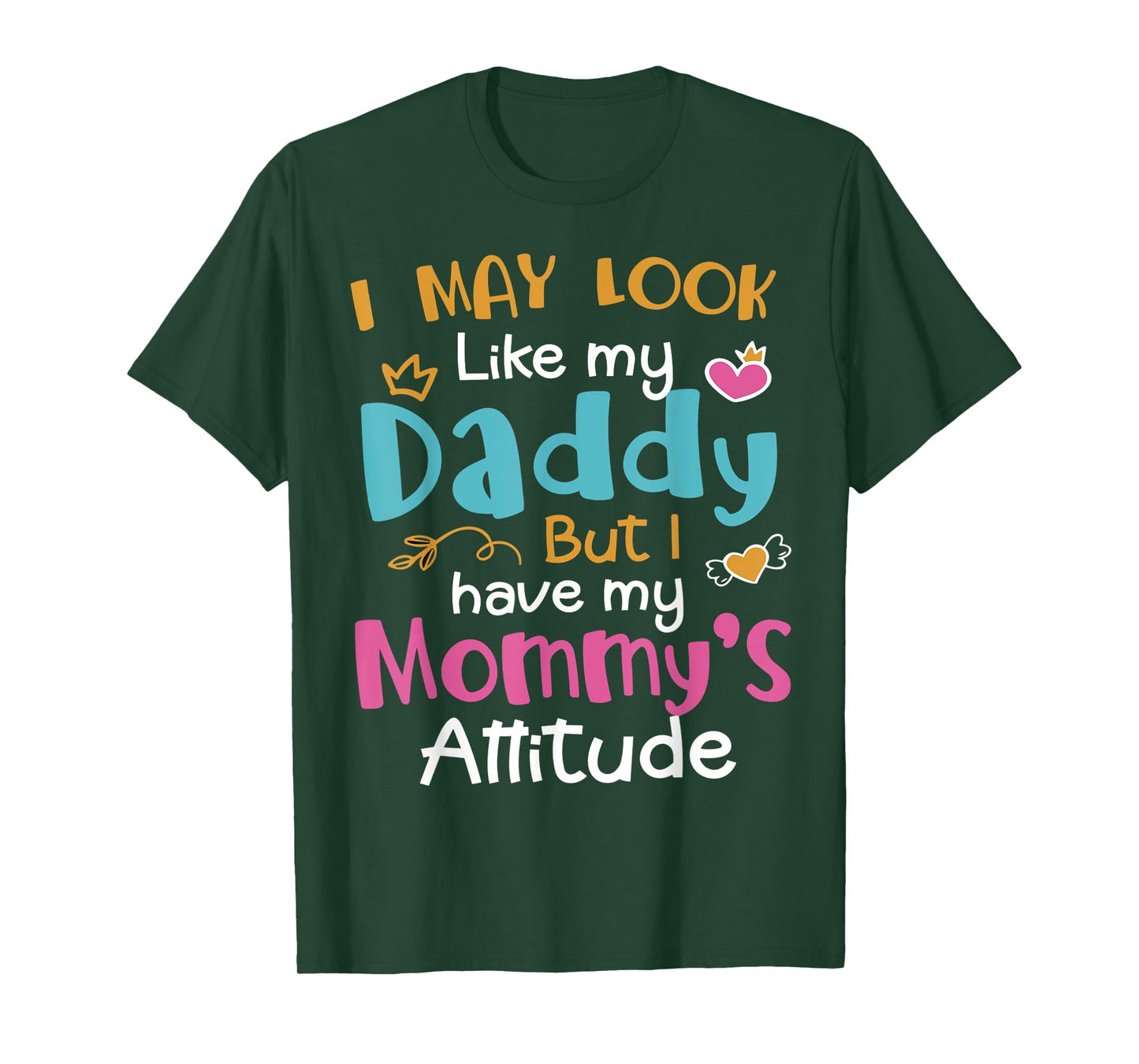 I May Look Like My Daddy But I Have My Mommy’s Attitude T-Shirt