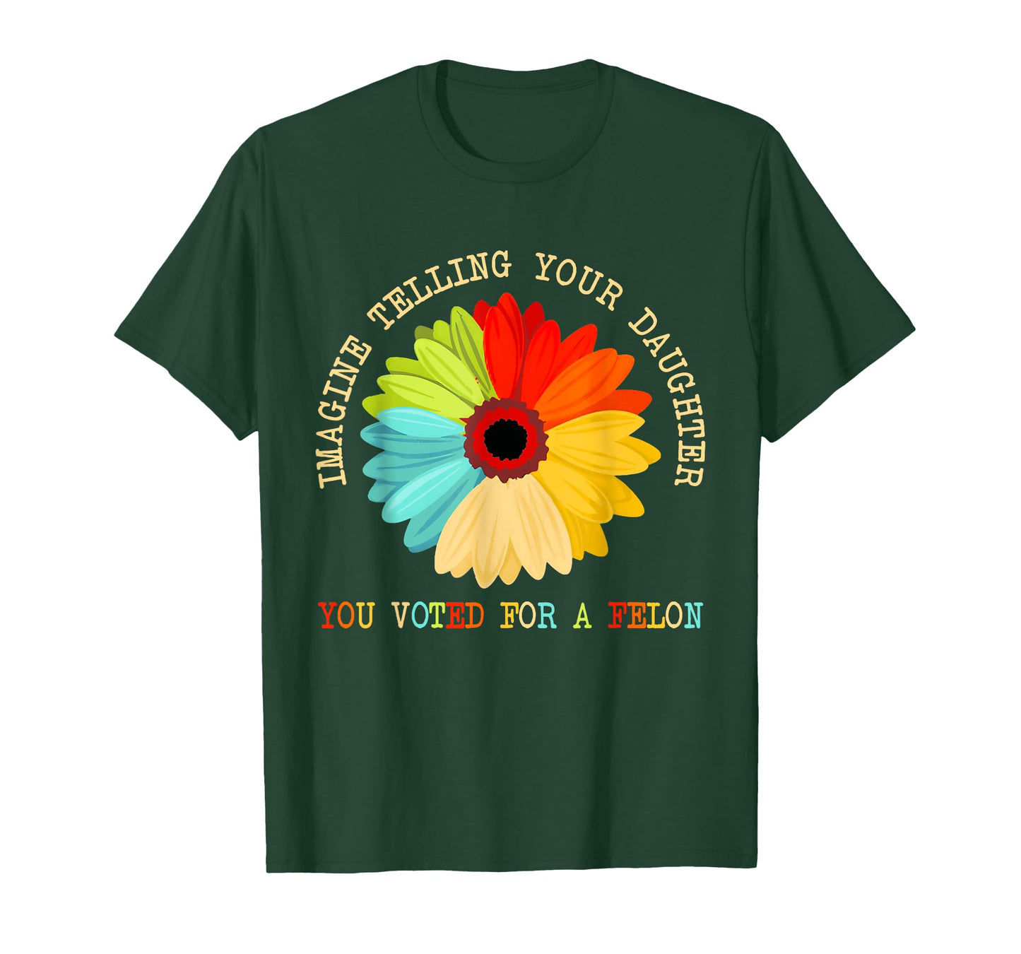 Imagine Telling Your Daughter You Voted For A Felon T-Shirt
