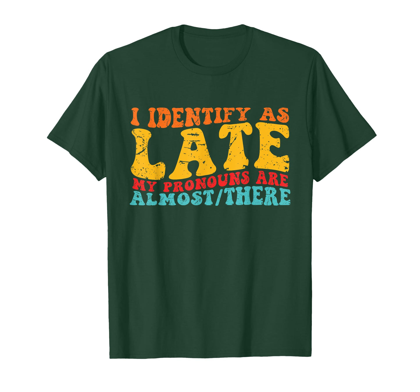I Identify As Late My Pronouns Are Almost/There T-Shirt