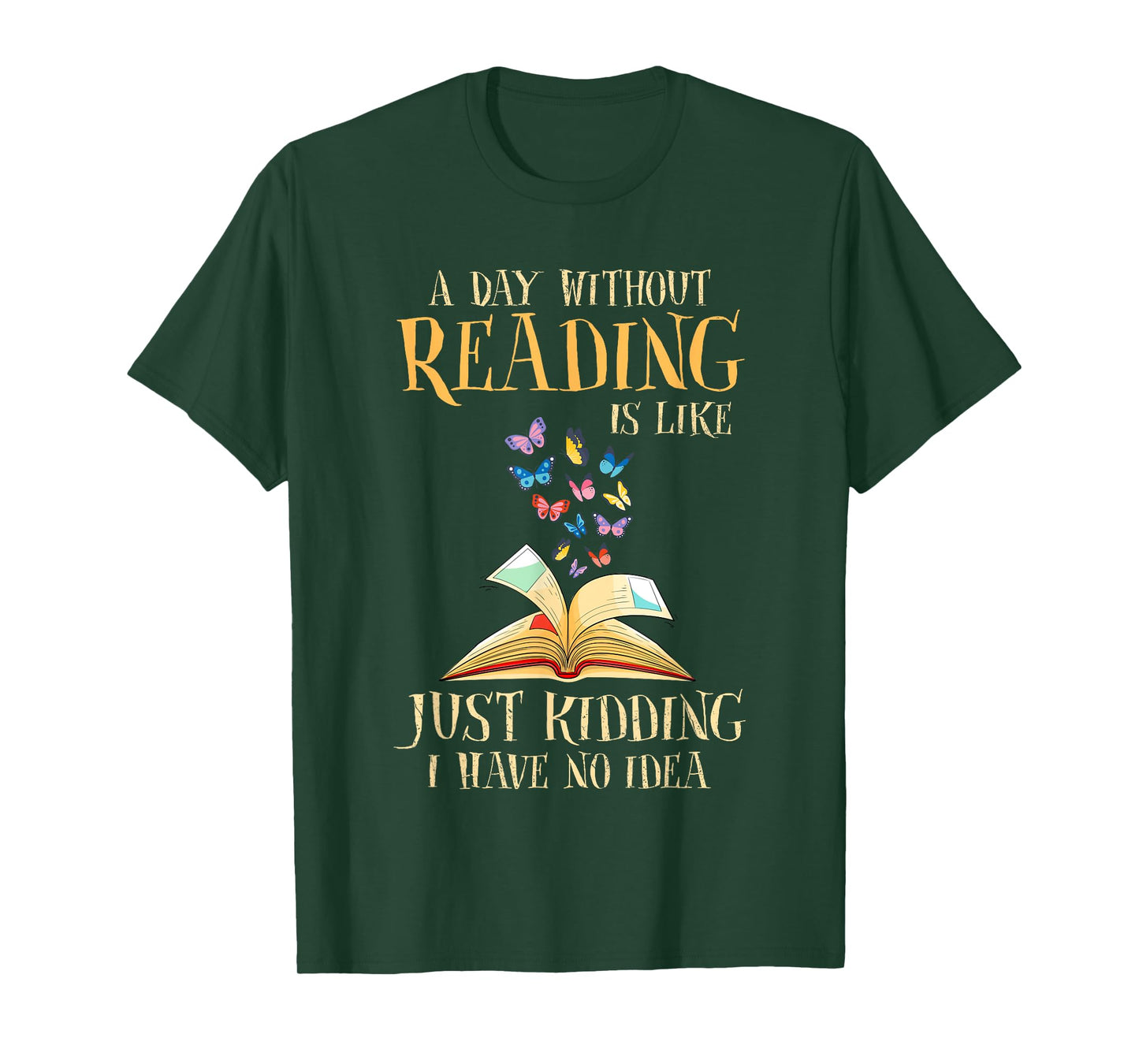 A Day Without Reading Is Like Just Kidding I Have No Idea T-Shirt