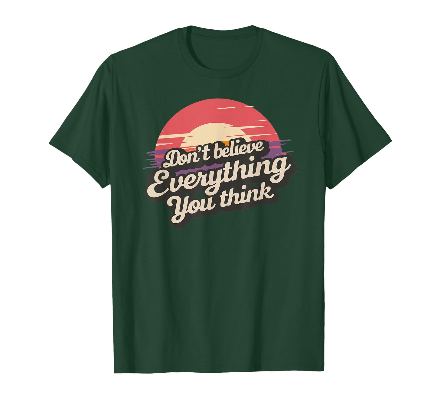 DON'T BELIEVE EVERYTHING YOU THINK T-Shirt