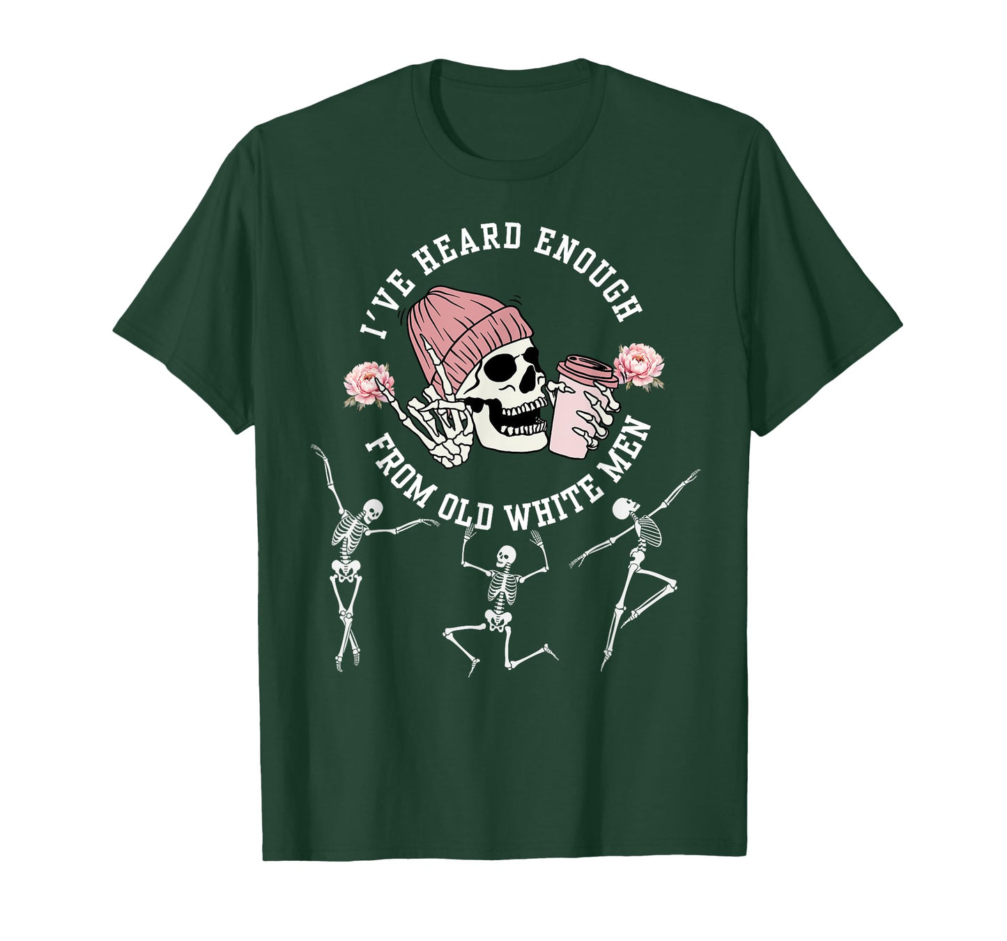 I've Heard Enough from Old White Men Feminists Skeleton T-Shirt