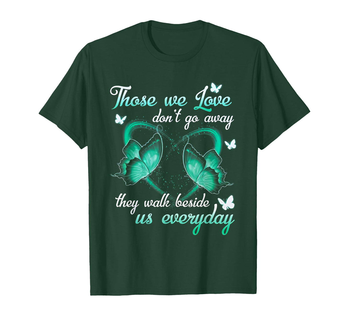 Those We Love Don't Go Away They Walk Beside Us Every Day T-Shirt
