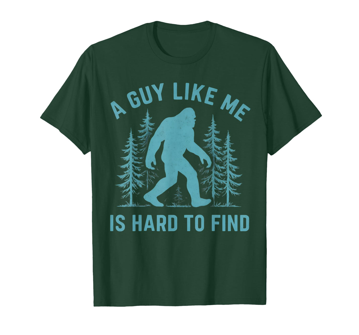Funny Bigfoot A Guy Like Me Is Hard To Forest Find Sasquatch T-Shirt