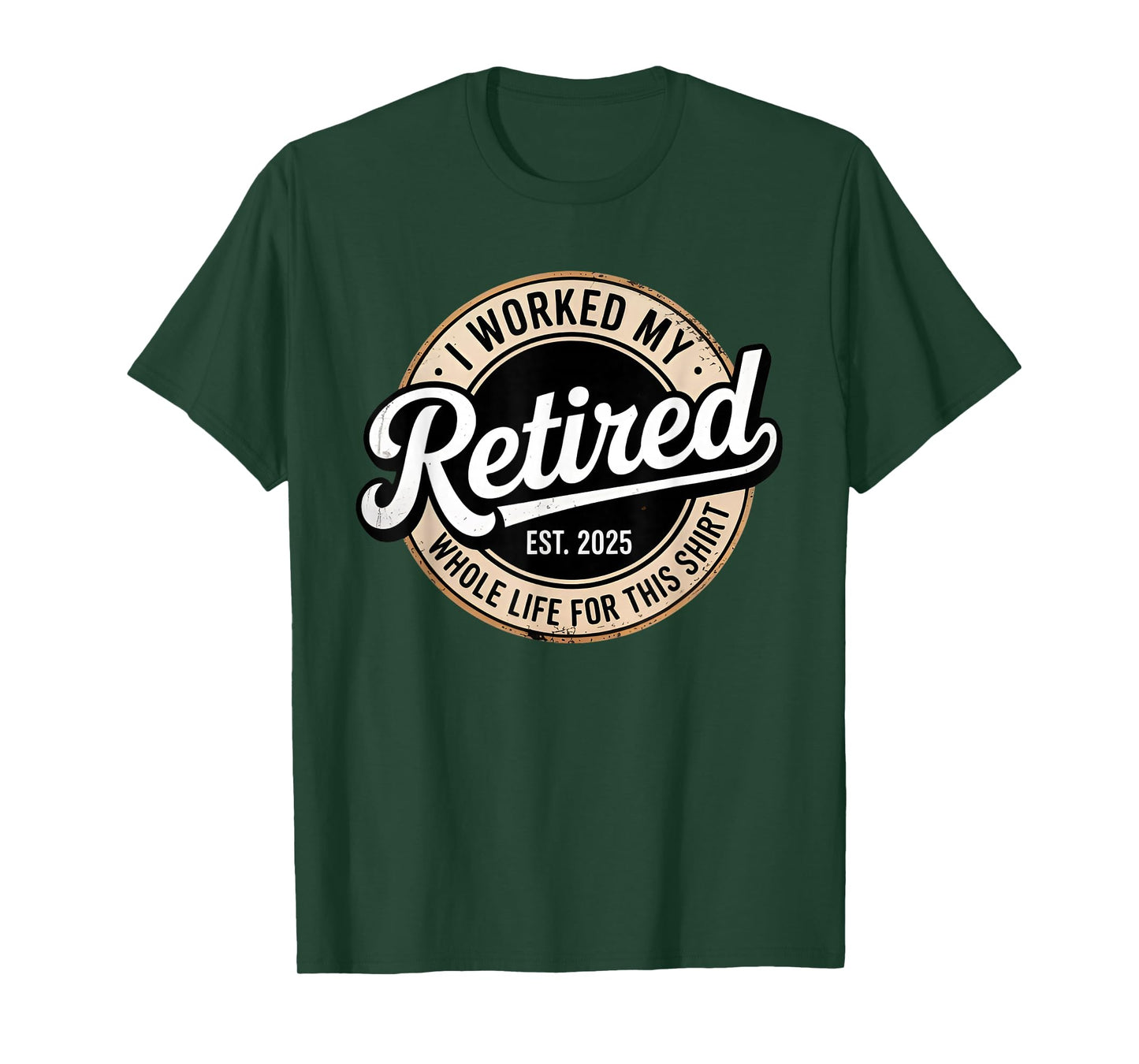 Retired 2025 Worked My Whole Life For This Shirt T-Shirt