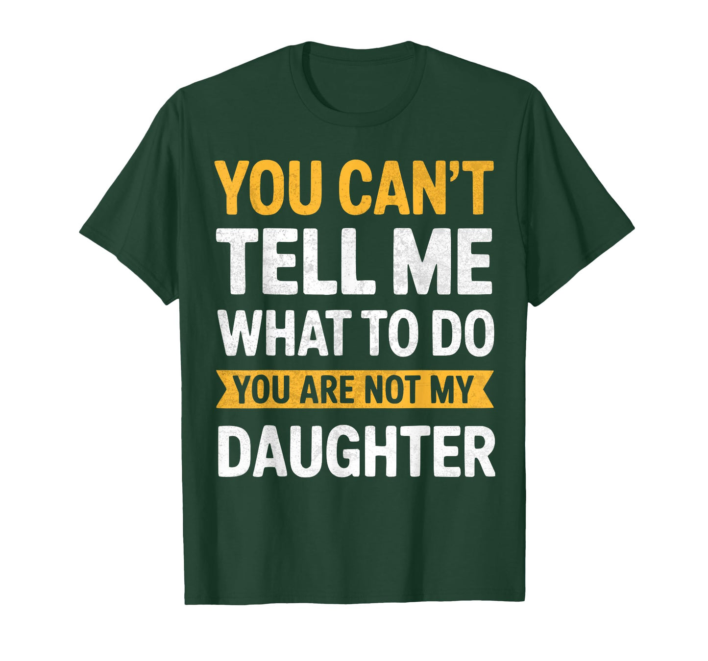 You Can't Tell Me What To Do You're Not My Daughter Funny T-Shirt