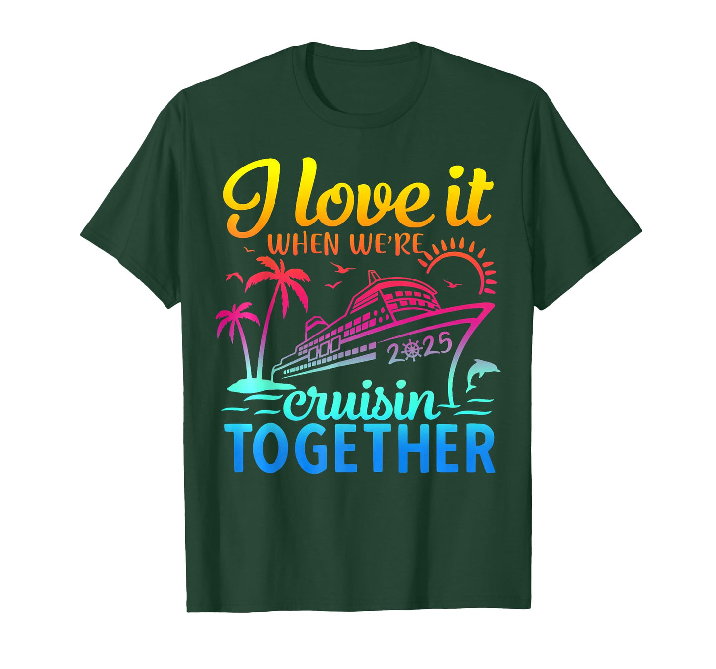 Family Cruise 2025 I Love It When We're Cruisin' Together T-Shirt