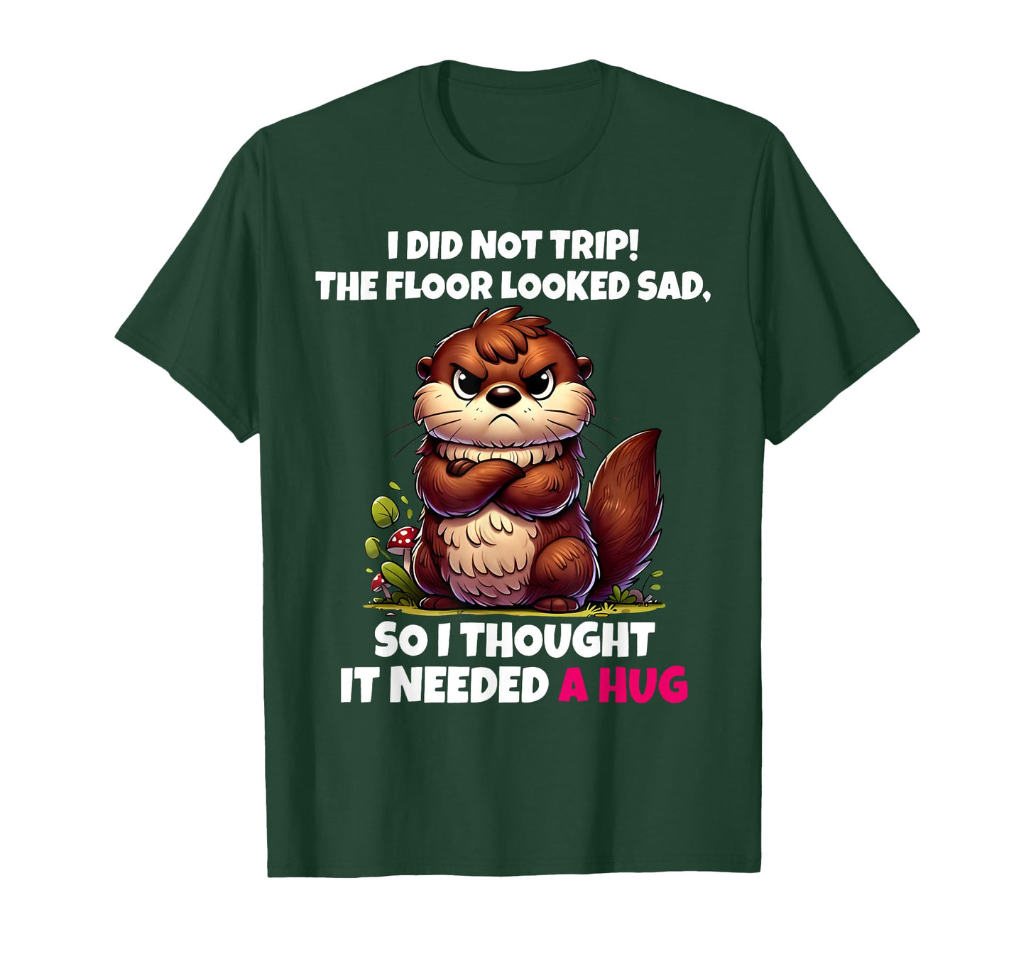 I Did Not Trip The Floor Looked Sad So It Needed A Hug T-Shirt