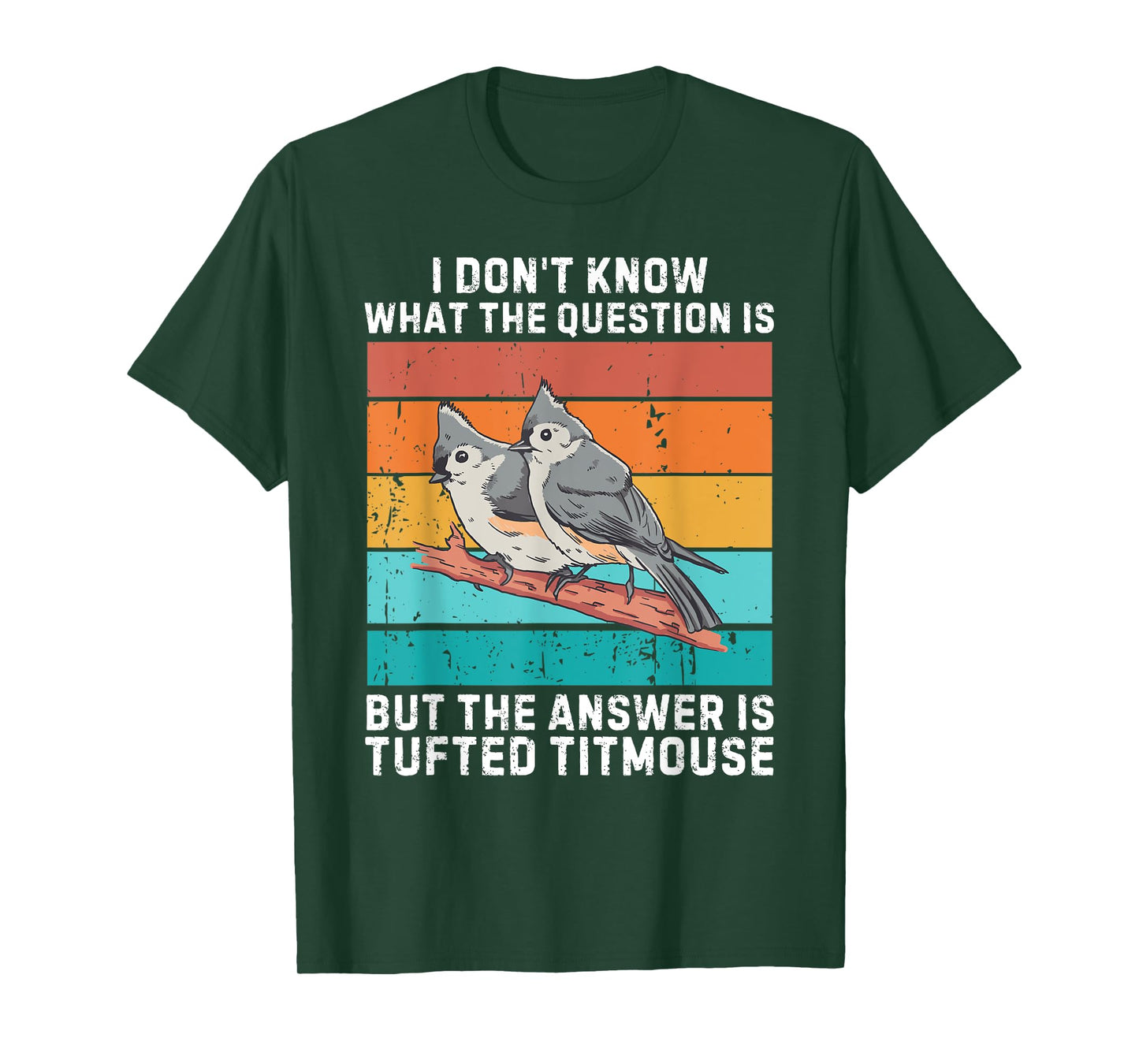 I Don't Know The Question Is The Answer Is Tufted Titmouse T-Shirt