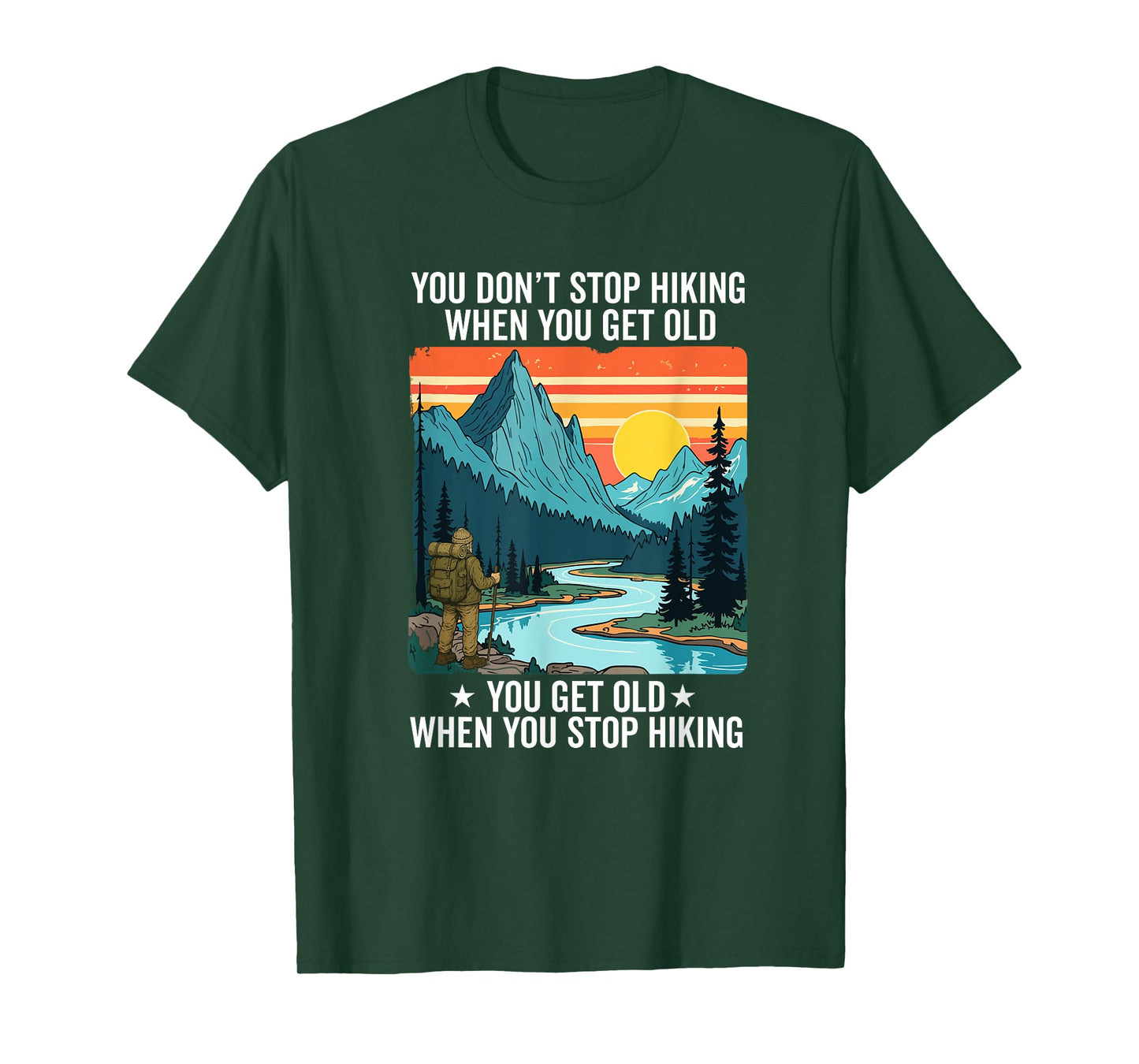 You Don't Stop Hiking When You get Old You get Old Hiker T-Shirt