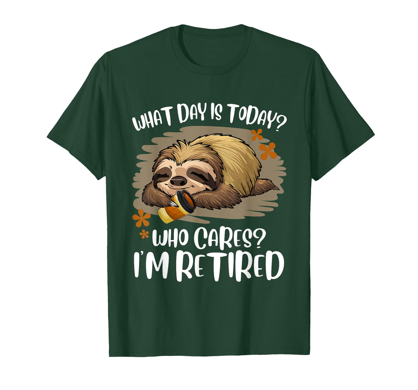 What Day Is Today Who Cares I'm Retired Retirement Sloth T-Shirt
