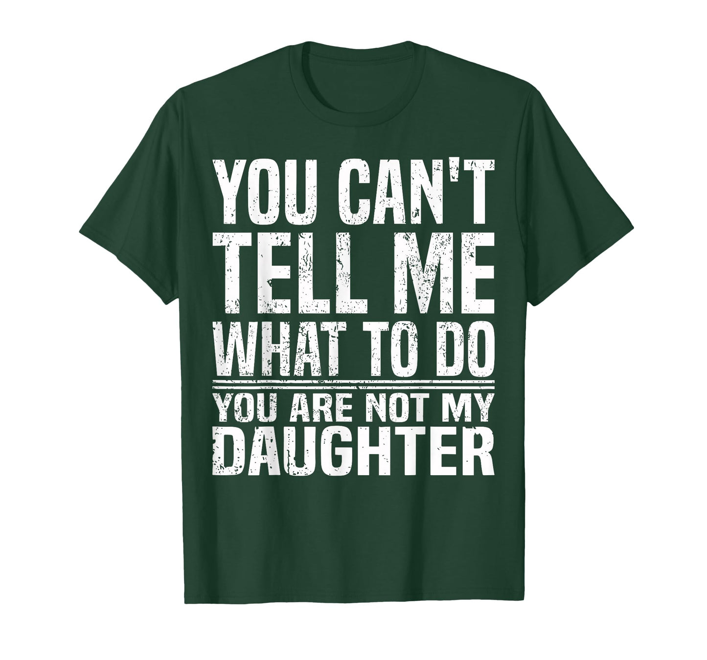 You Can't Tell Me What To Do You're Not My Daughter Funny T-Shirt