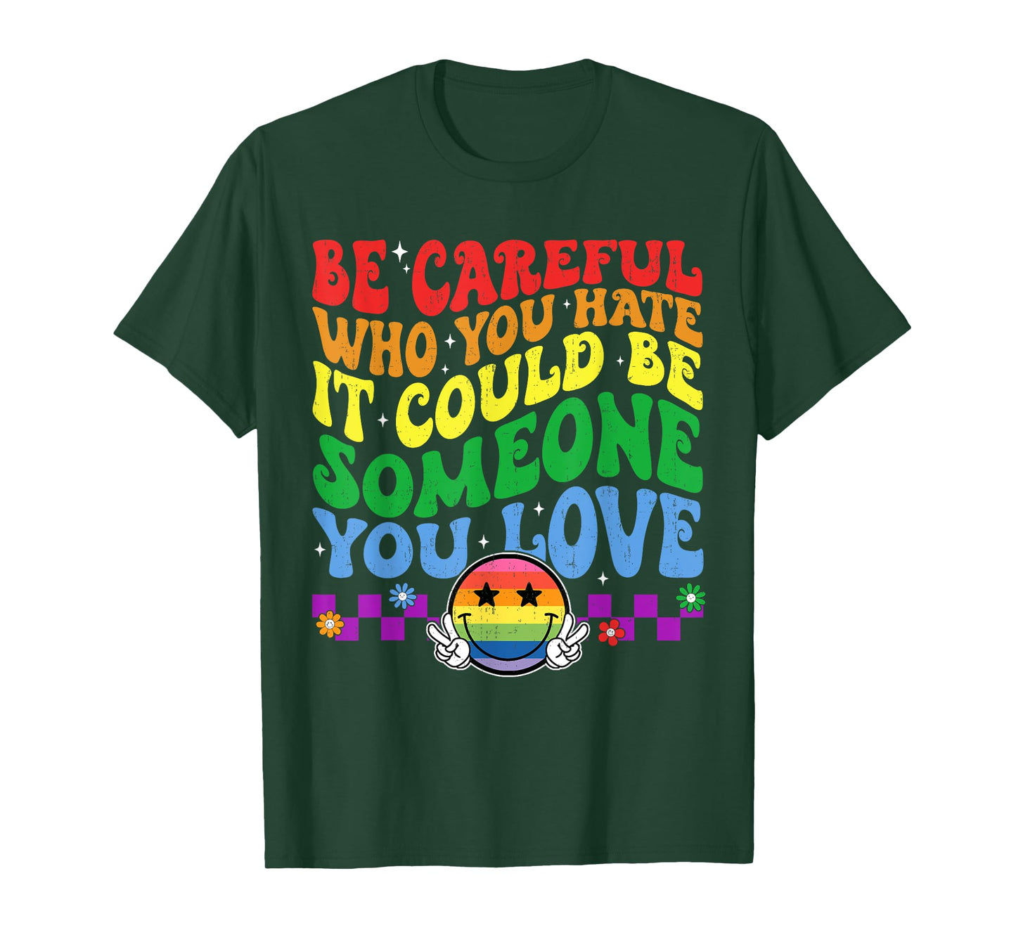 Be Careful Who You Hate Could Be Someone You Love LGBT Pride T-Shirt