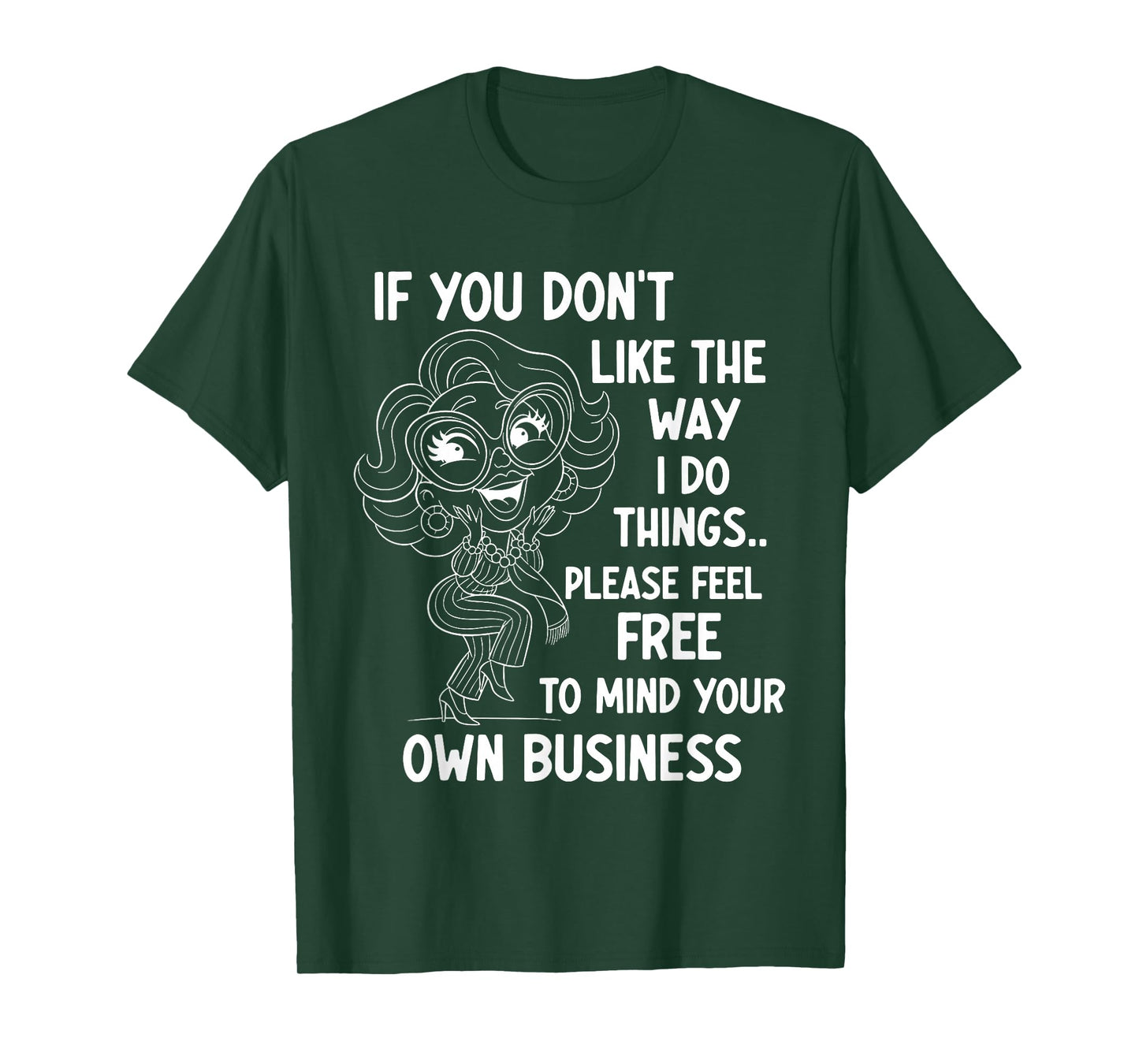 If You Don't Like The Way I Do Things Please Feel Free to T-Shirt
