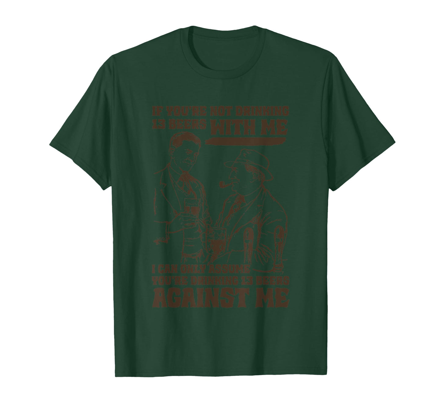 If You’re Not Drinking 13 Beers With Me, I Can Only Assume T-Shirt