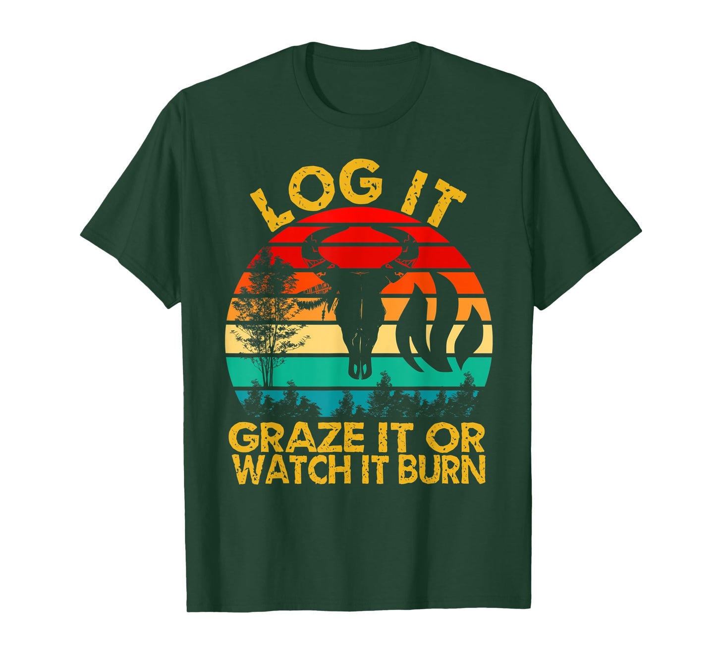 Log It Graze It Or Watch It Burn - Help Prevent Forest Fires T-Shirt