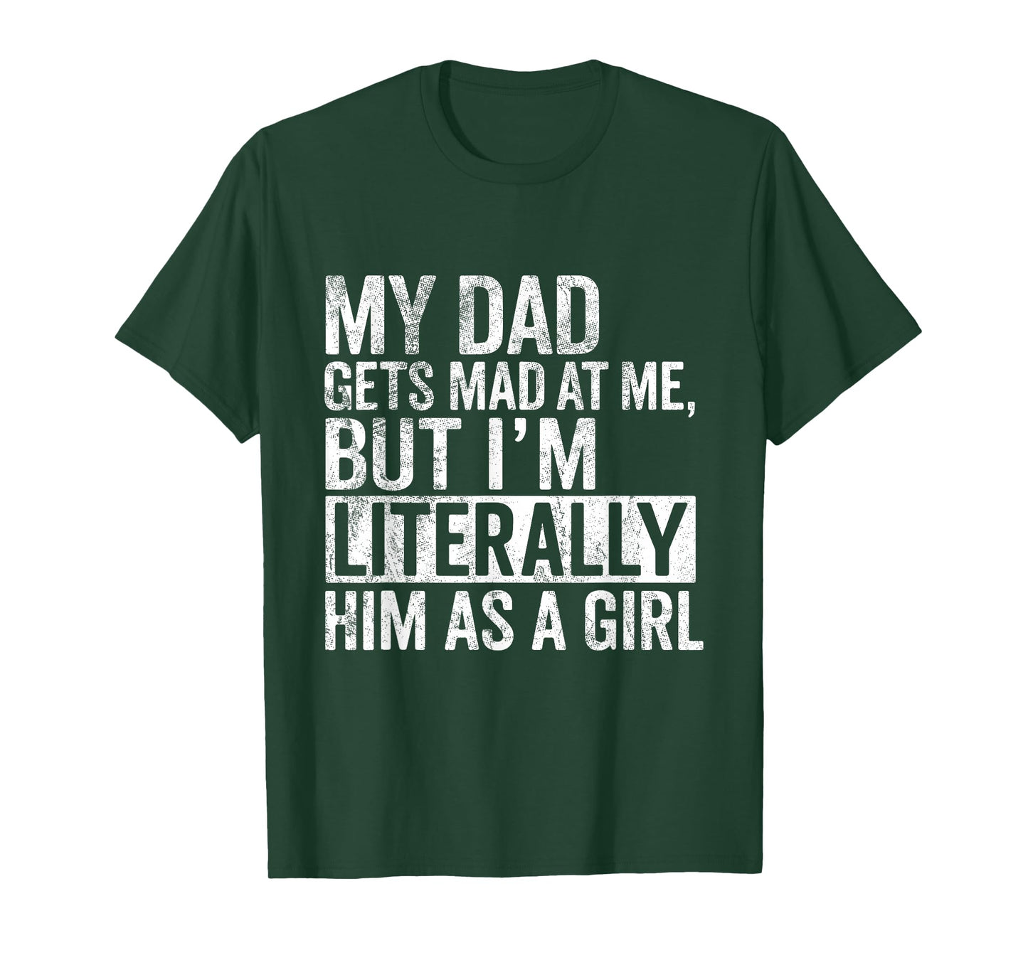 My Dad Gets Mad at Me, But I'm Literally Him As a Girl Quote T-Shirt