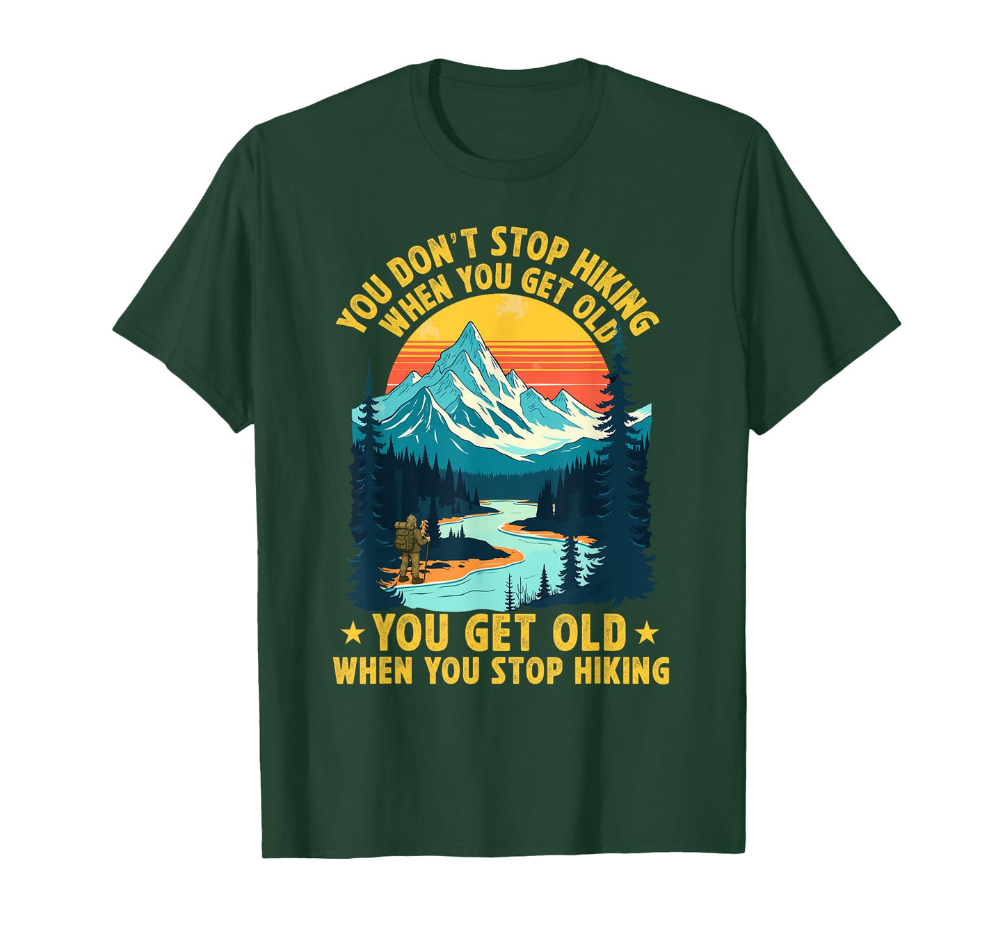 You Don't Stop Hiking When You get Old You get Old Hiker T-Shirt