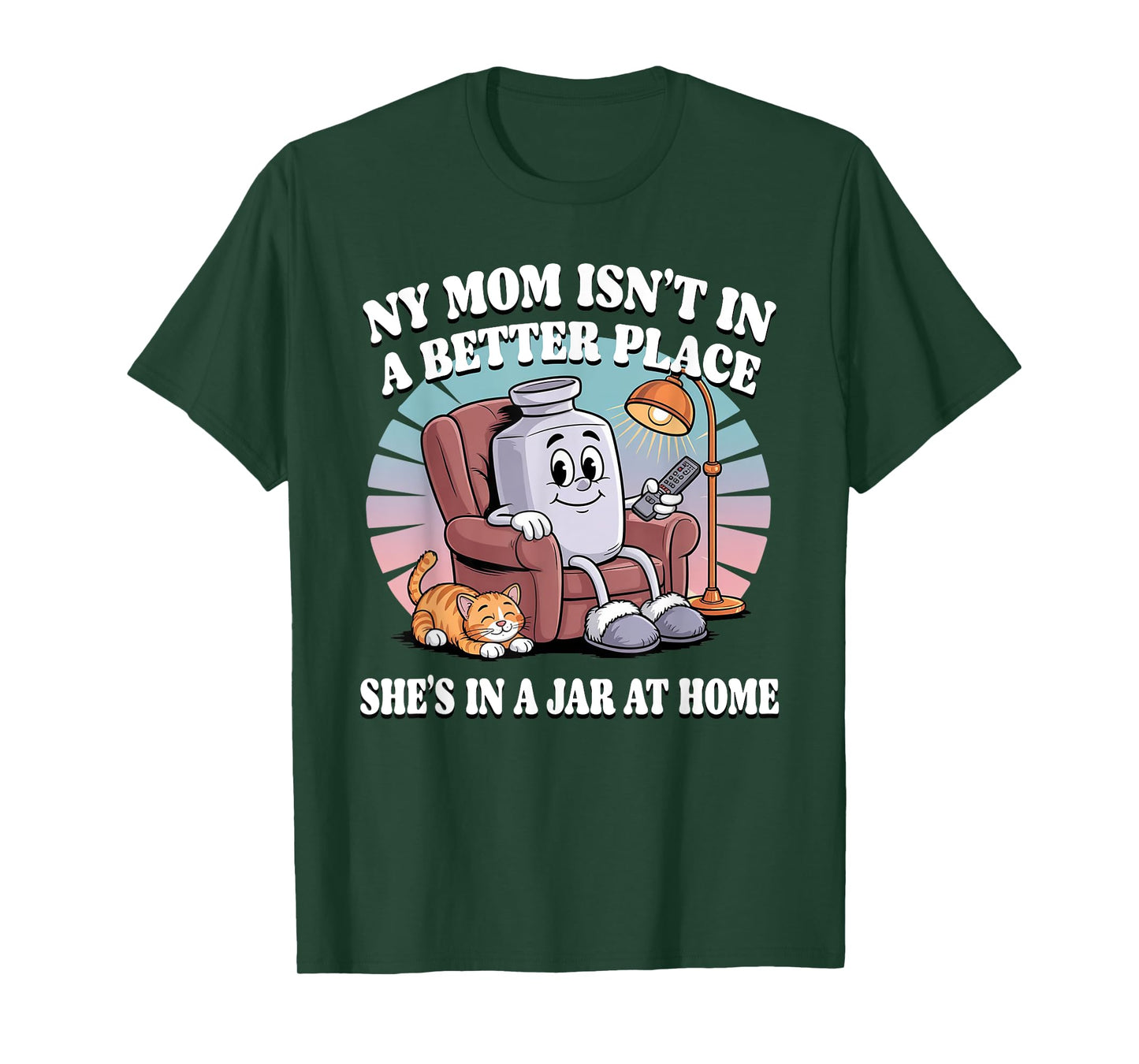 My mom isn't in a better place She's in a jar at home Funny T-Shirt