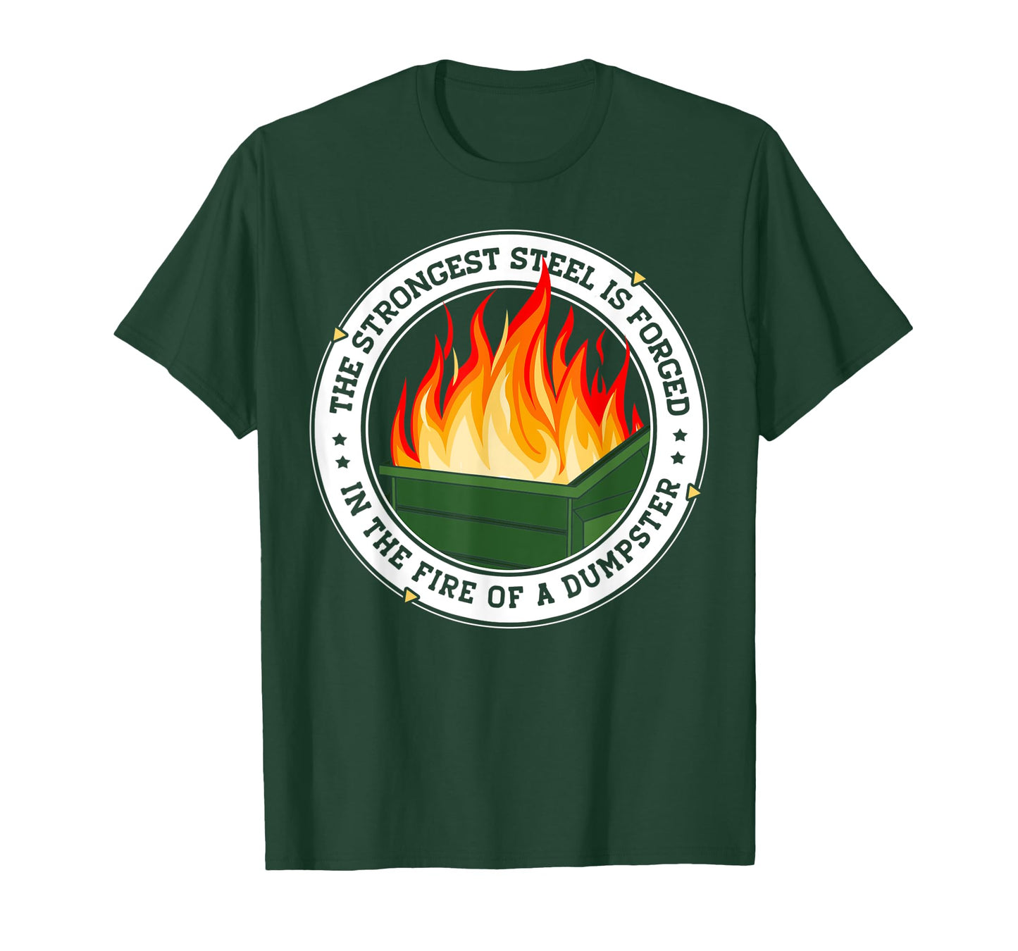 The Strongest Steel is Forged in the Fire of a Dumpster T-Shirt