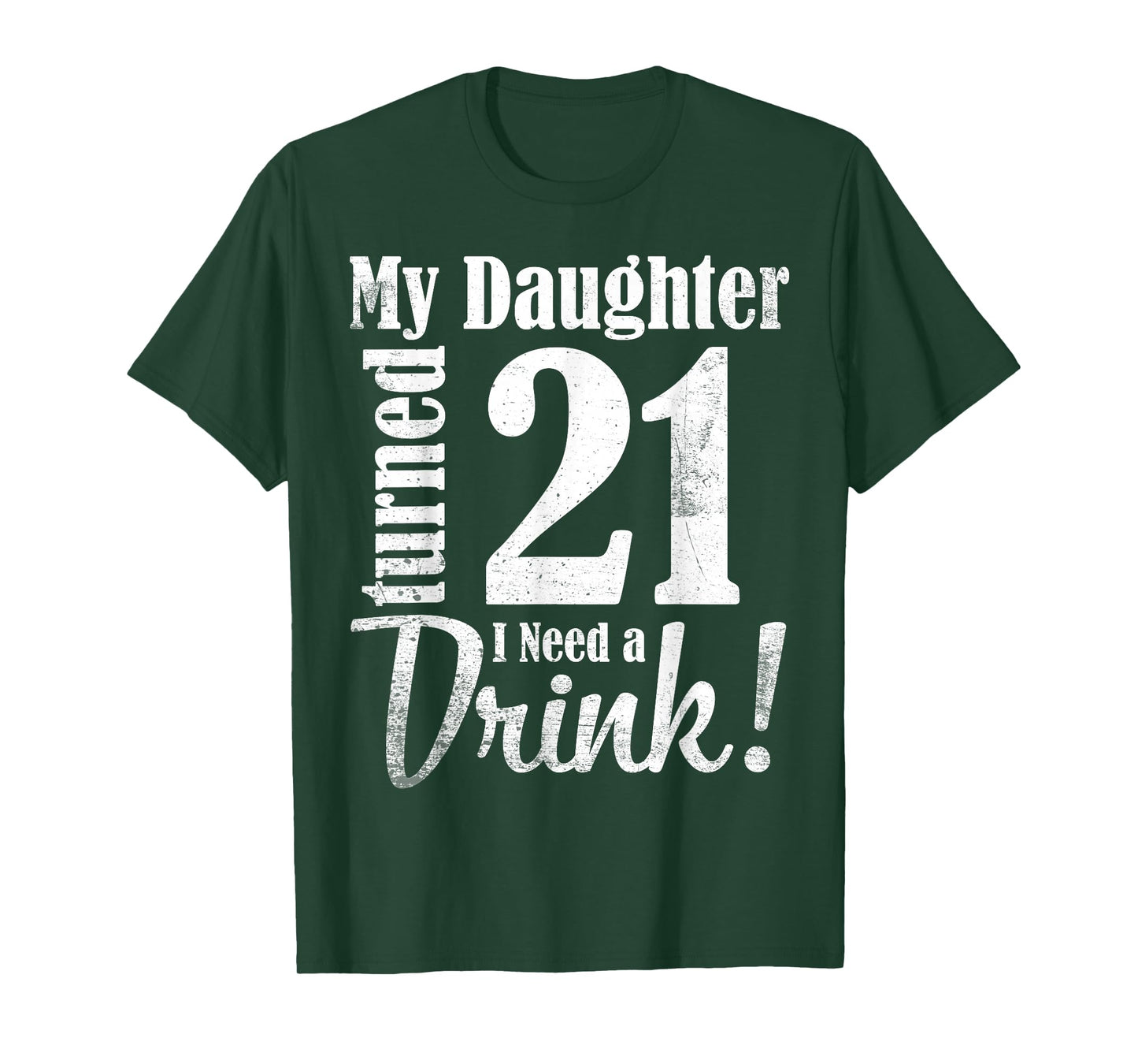 My Daughter Turned 21 Years Old I Need Drink Happy Birthday T-Shirt