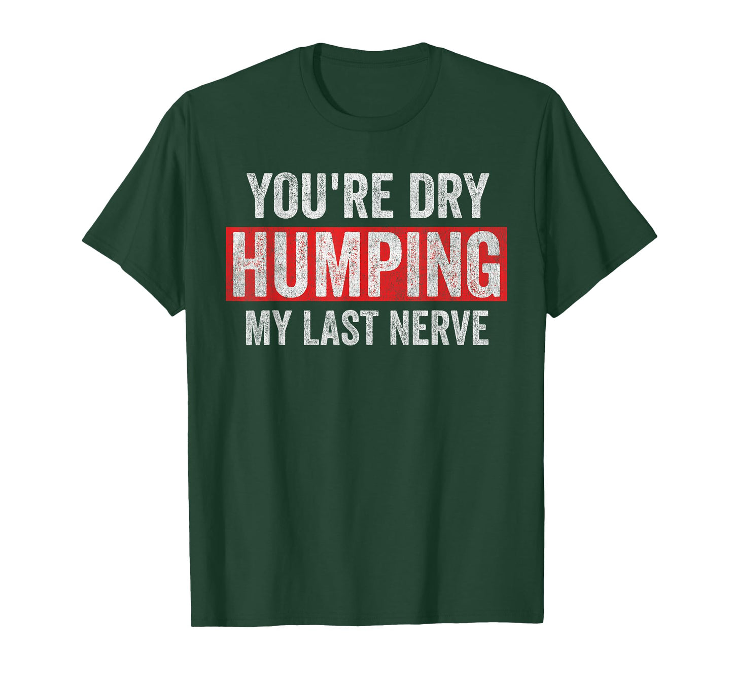 You're Dry Humping My Last Nerve Funny Jokes Sarcastic Humor T-Shirt